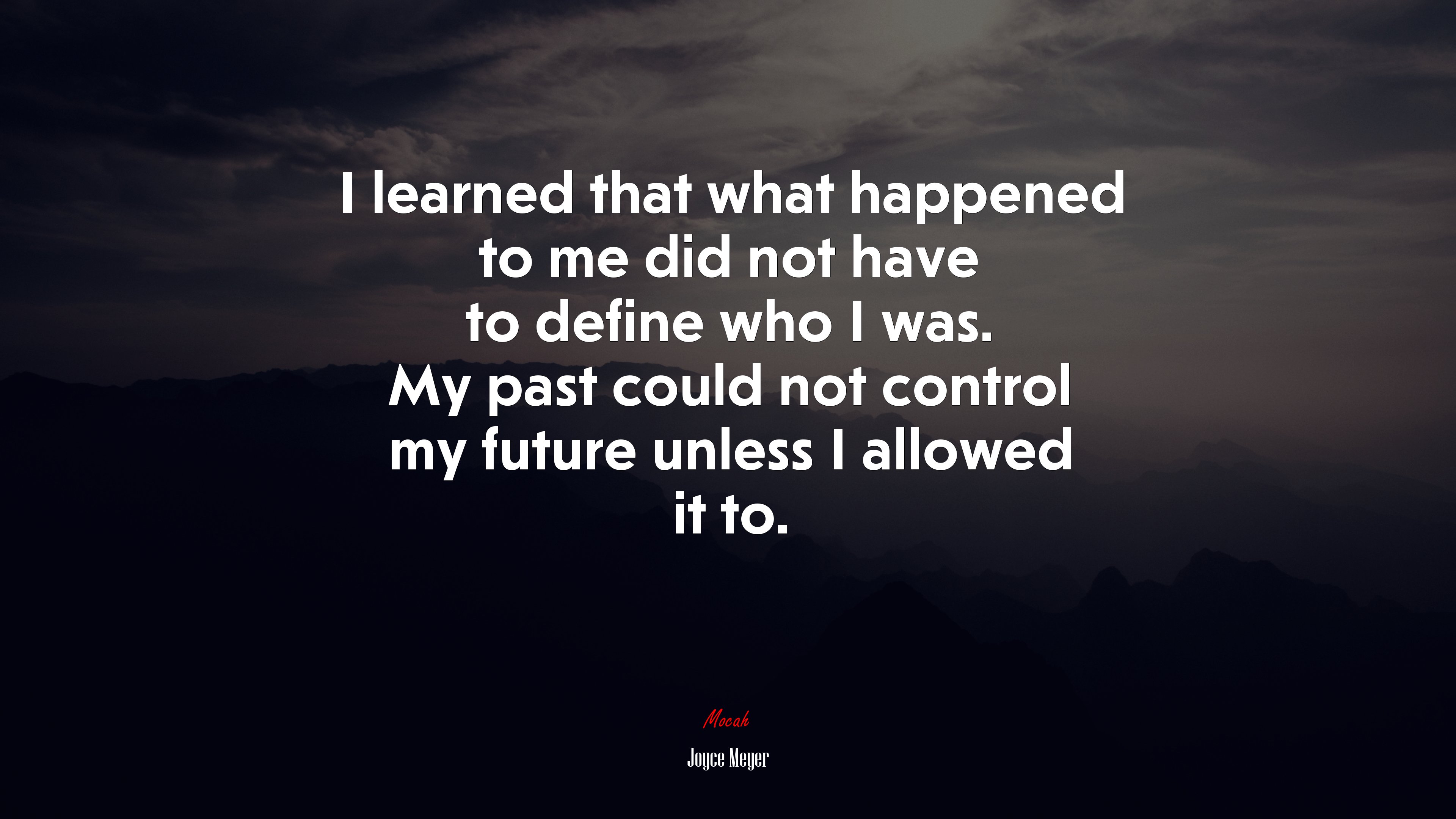 I learned that what happened to me did not have to define who I was. My past could not control my future unless I allowed it to. | Joyce Meyer quote HD Wallpaper