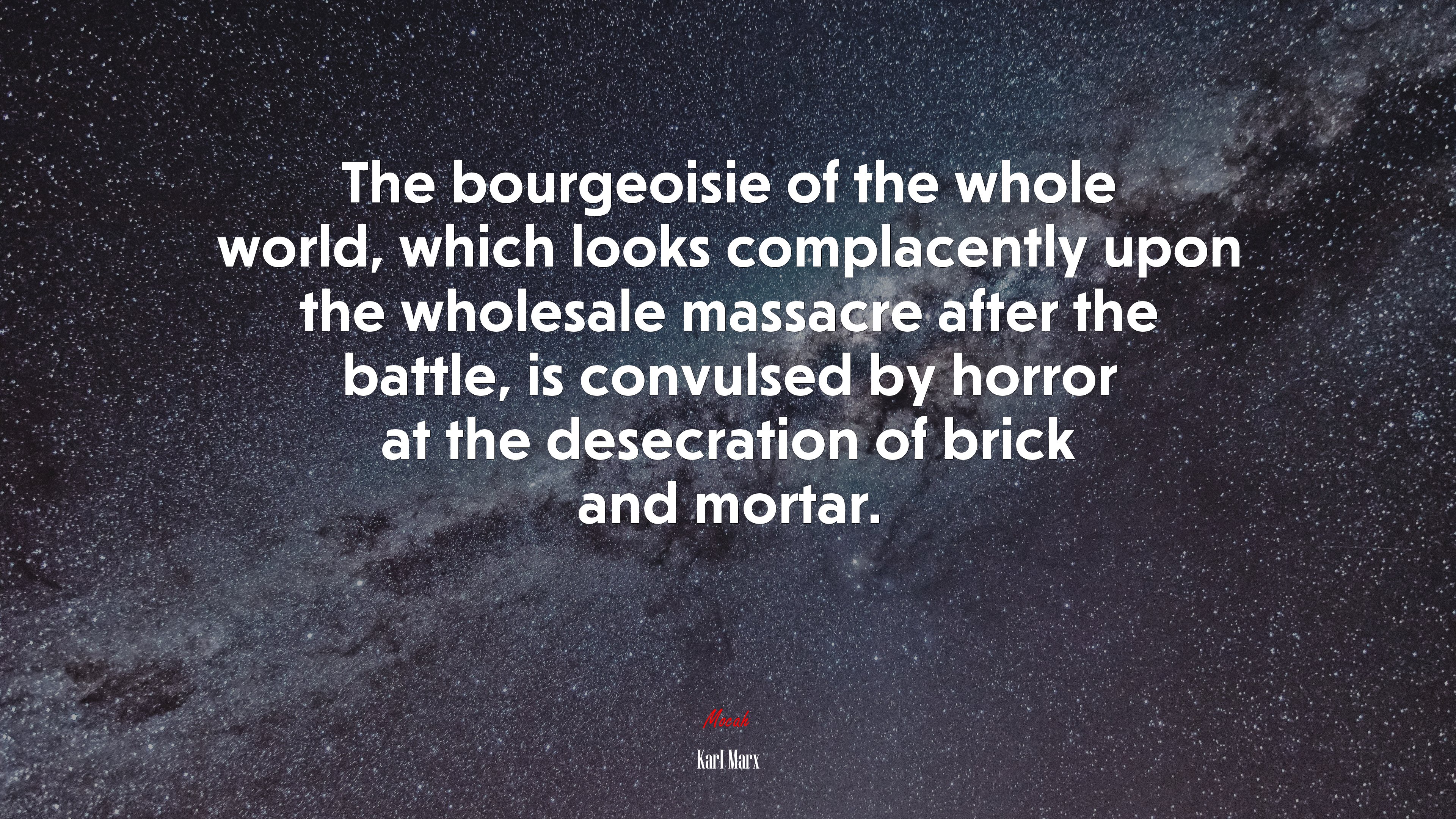 The bourgeoisie of the whole world, which looks complacently upon the wholesale massacre after the battle, is convulsed by horror at the desecration of brick and mortar. | Karl Marx quote HD Wallpaper