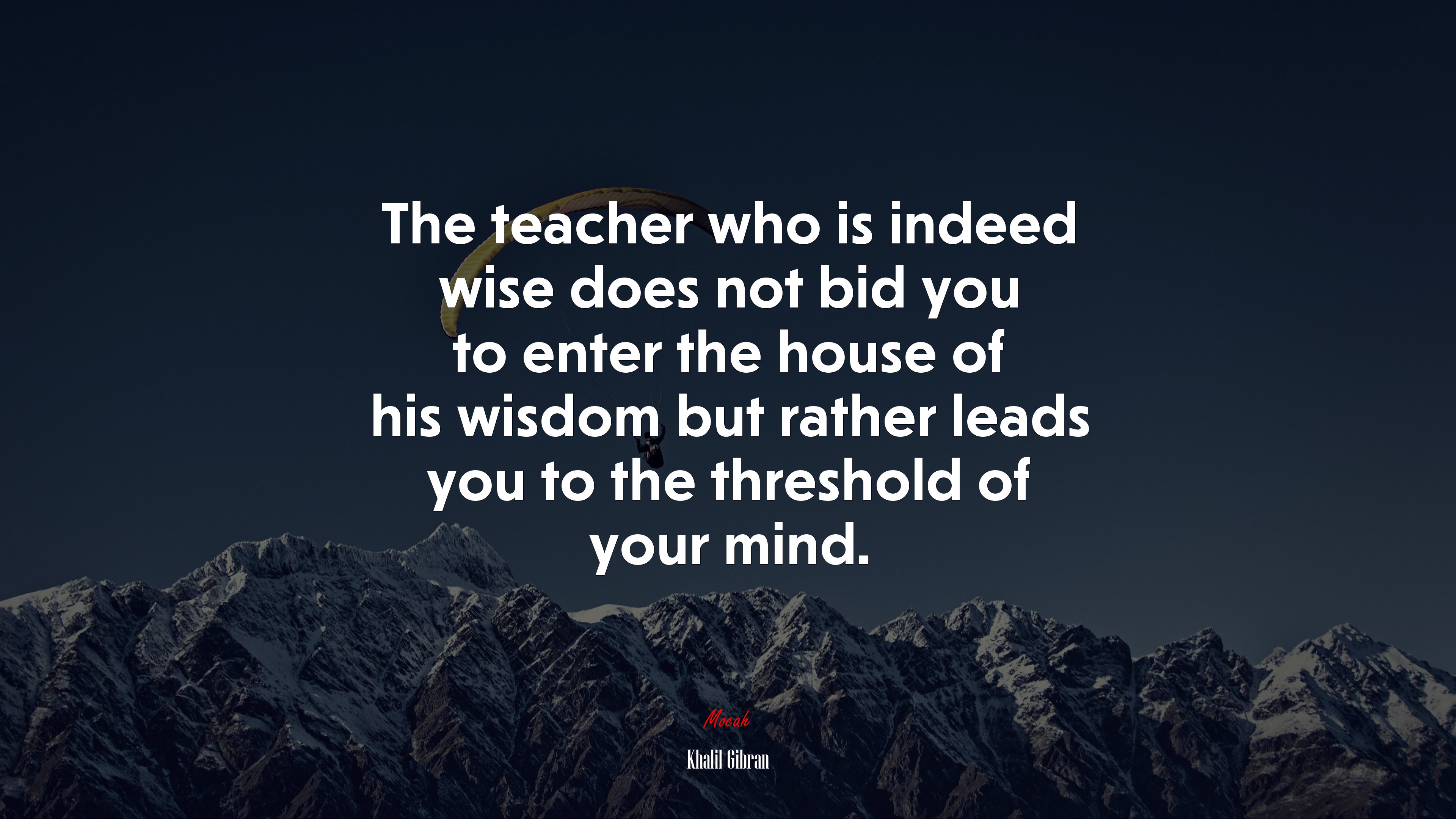 The teacher who is indeed wise does not bid you to enter the house of his wisdom but rather leads you to the threshold of your mind. | Khalil Gibran quote HD Wallpaper