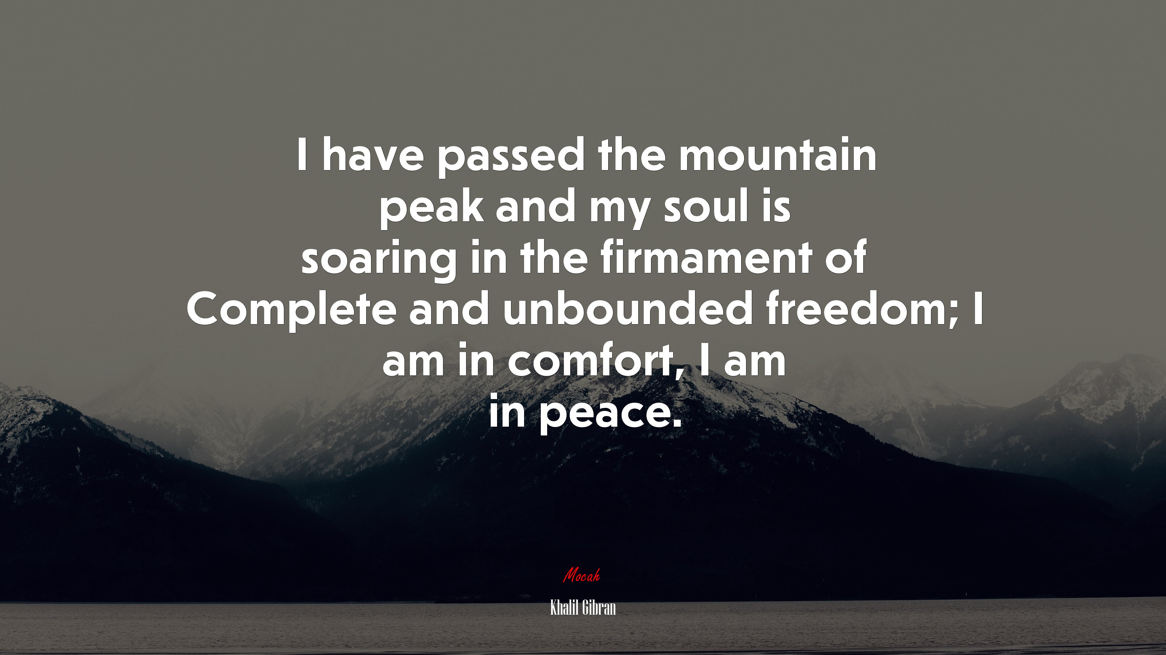 I have passed the mountain peak and my soul is soaring in the firmament of Complete and unbounded freedom; I am in comfort, I am in peace. | Khalil Gibran quote HD Wallpaper