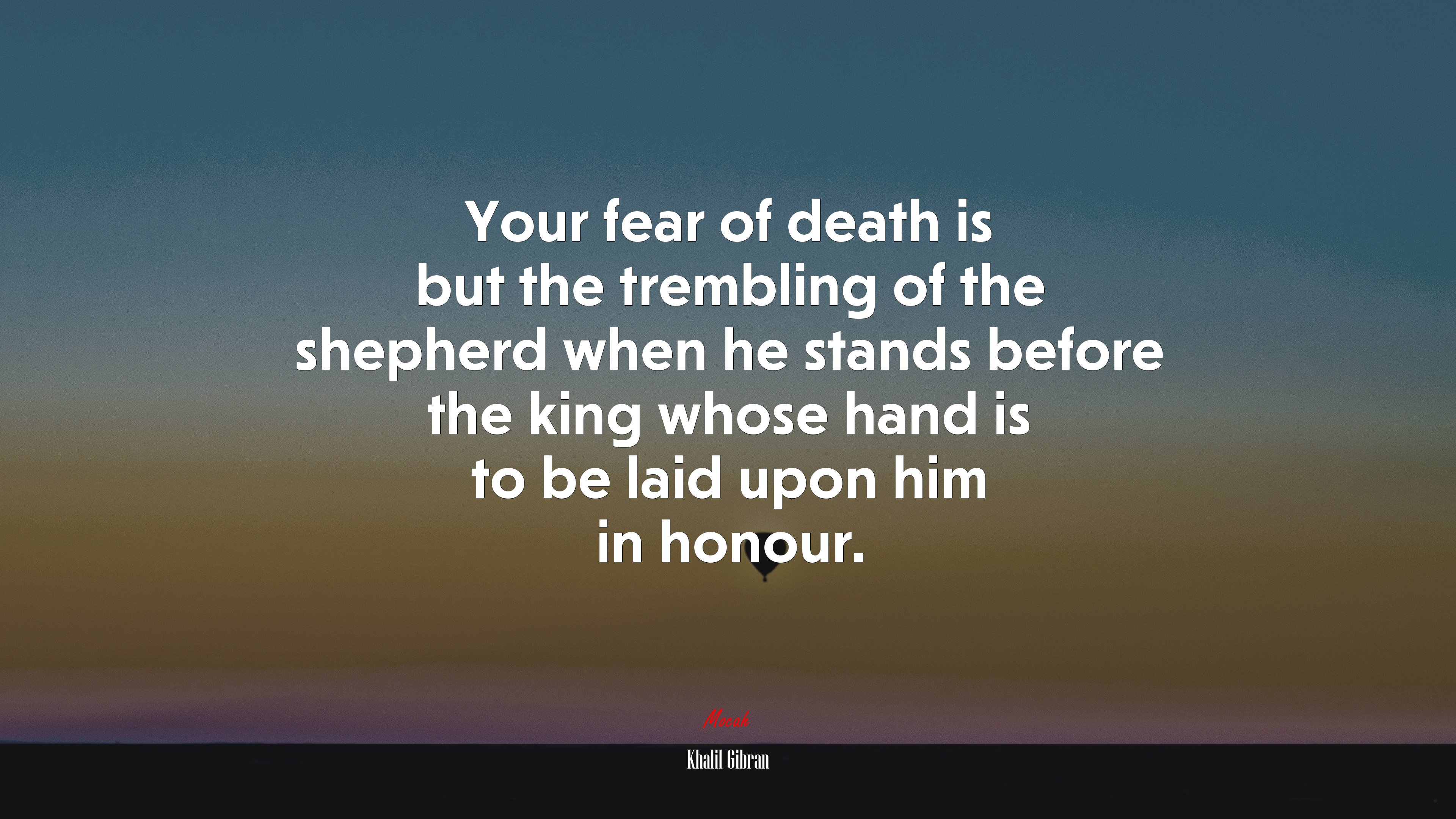 Your fear of death is but the trembling of the shepherd when he stands before the king whose hand is to be laid upon him in honour. | Khalil Gibran quote HD Wallpaper