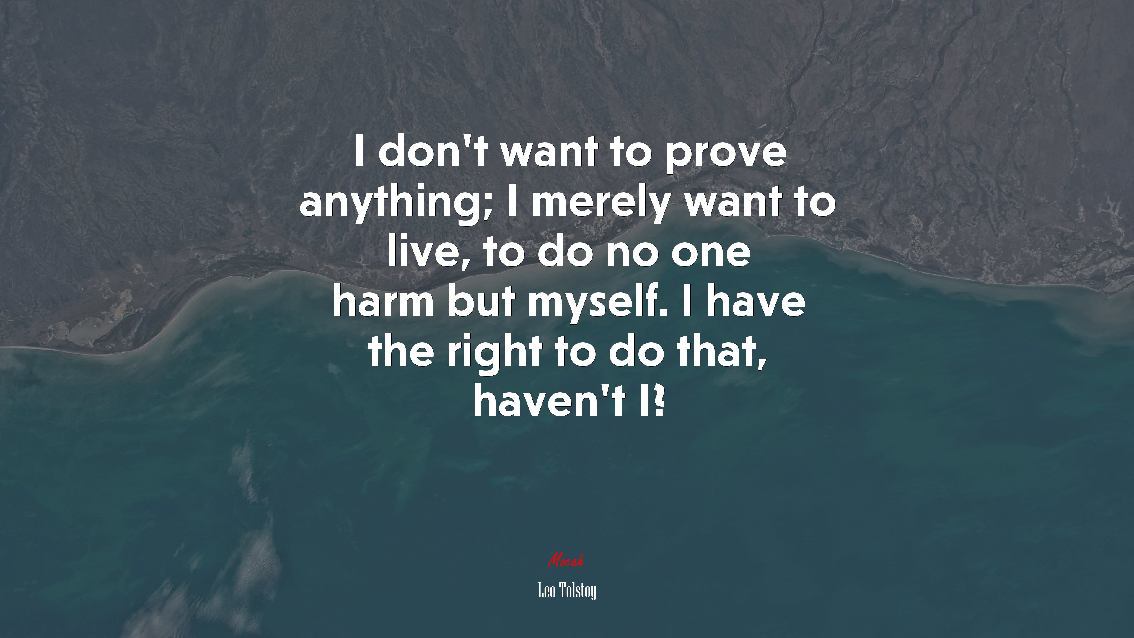 I don’t want to prove anything; I merely want to live, to do no one harm but myself. I have the right to do that, haven’t I? | Leo Tolstoy quote HD Wallpaper