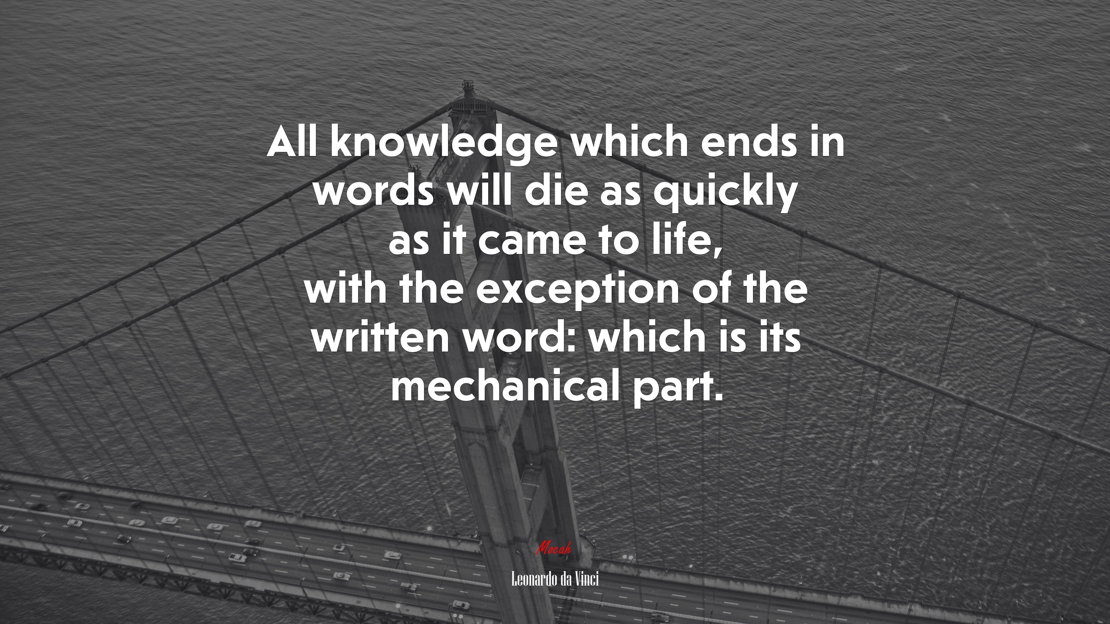 All knowledge which ends in words will die as quickly as it came to life, with the exception of the written word: which is its mechanical part. | Leonardo da Vinci quote HD Wallpaper