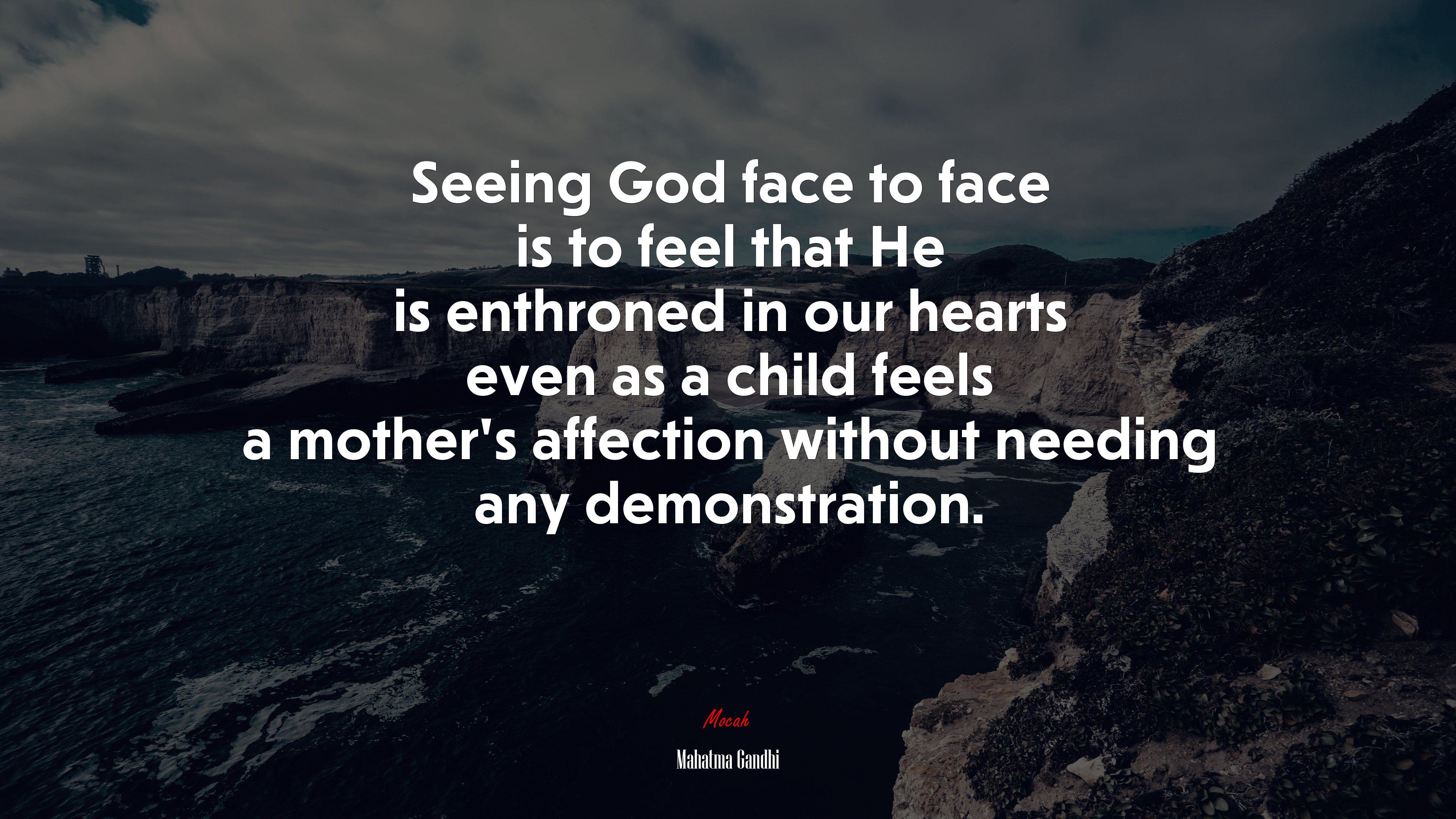 Seeing God face to face is to feel that He is enthroned in our hearts even as a child feels a mother’s affection without needing any demonstration. | Mahatma Gandhi quote HD Wallpaper