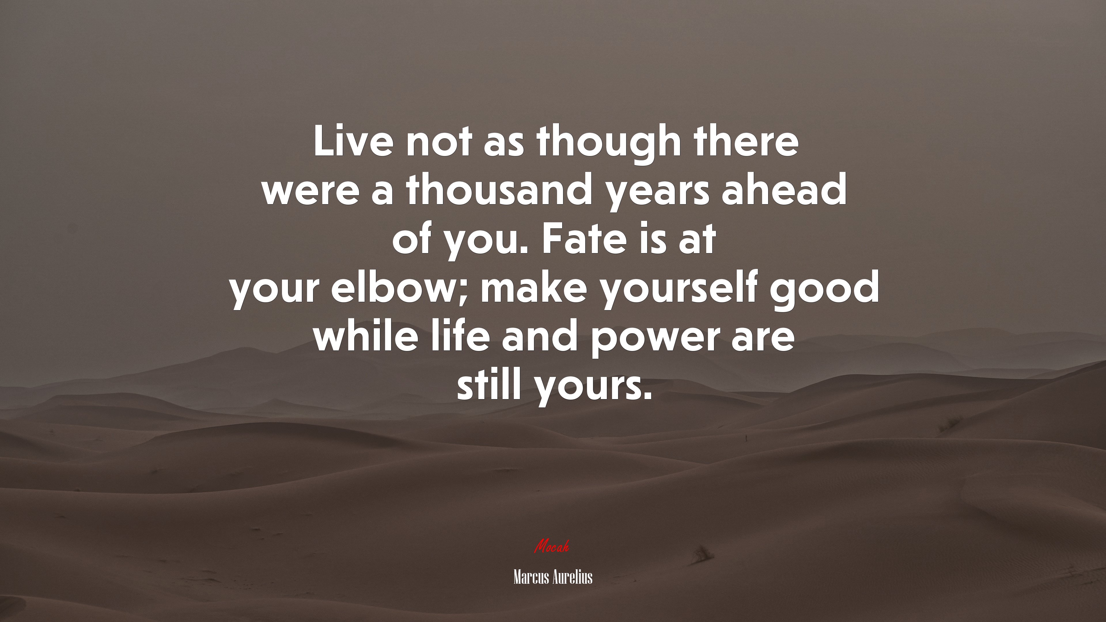 Live not as though there were a thousand years ahead of you. Fate is at your elbow; make yourself good while life and power are still yours. | Marcus Aurelius quote HD Wallpaper