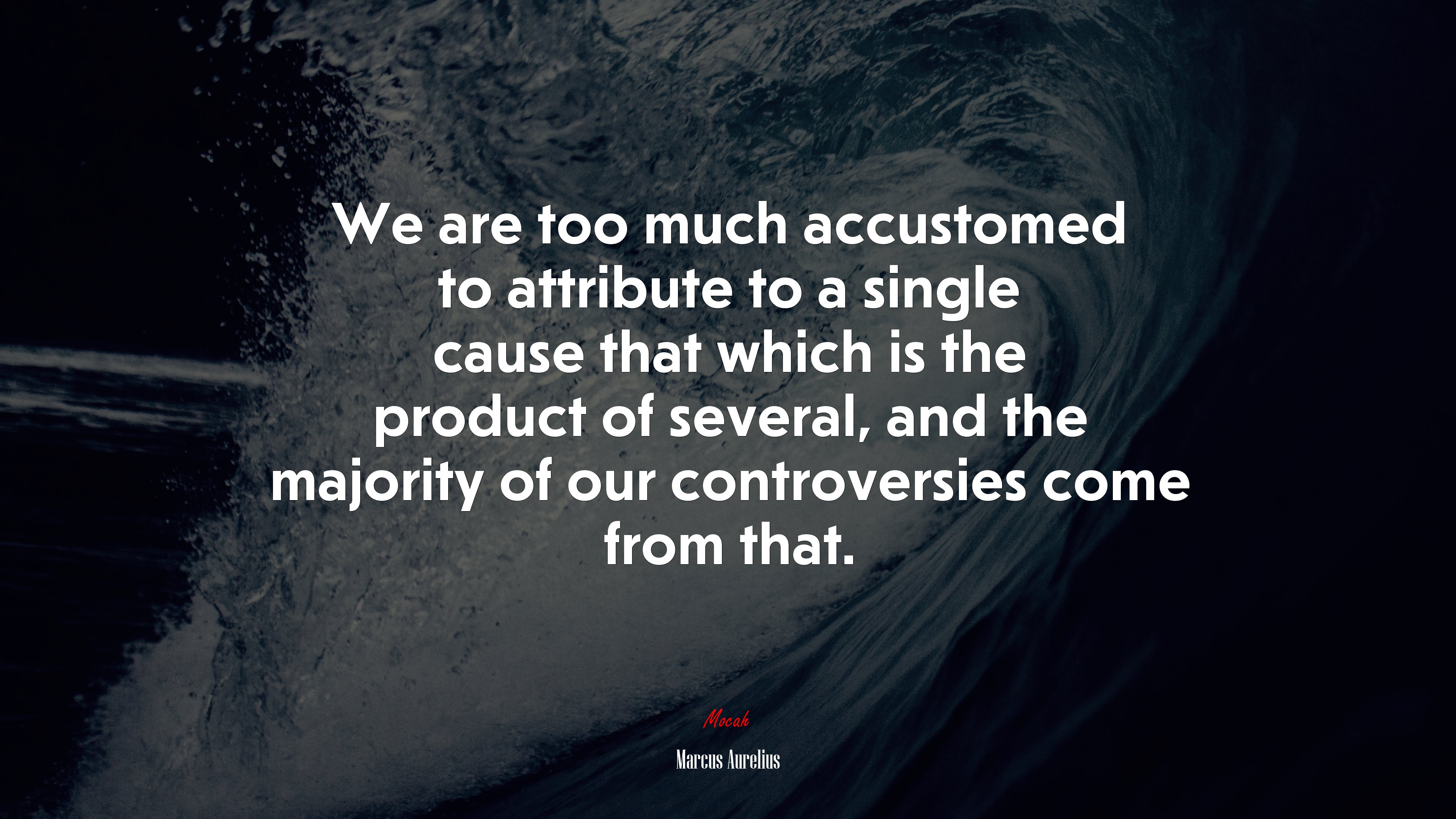 We are too much accustomed to attribute to a single cause that which is the product of several, and the majority of our controversies come from that. | Marcus Aurelius quote HD Wallpaper