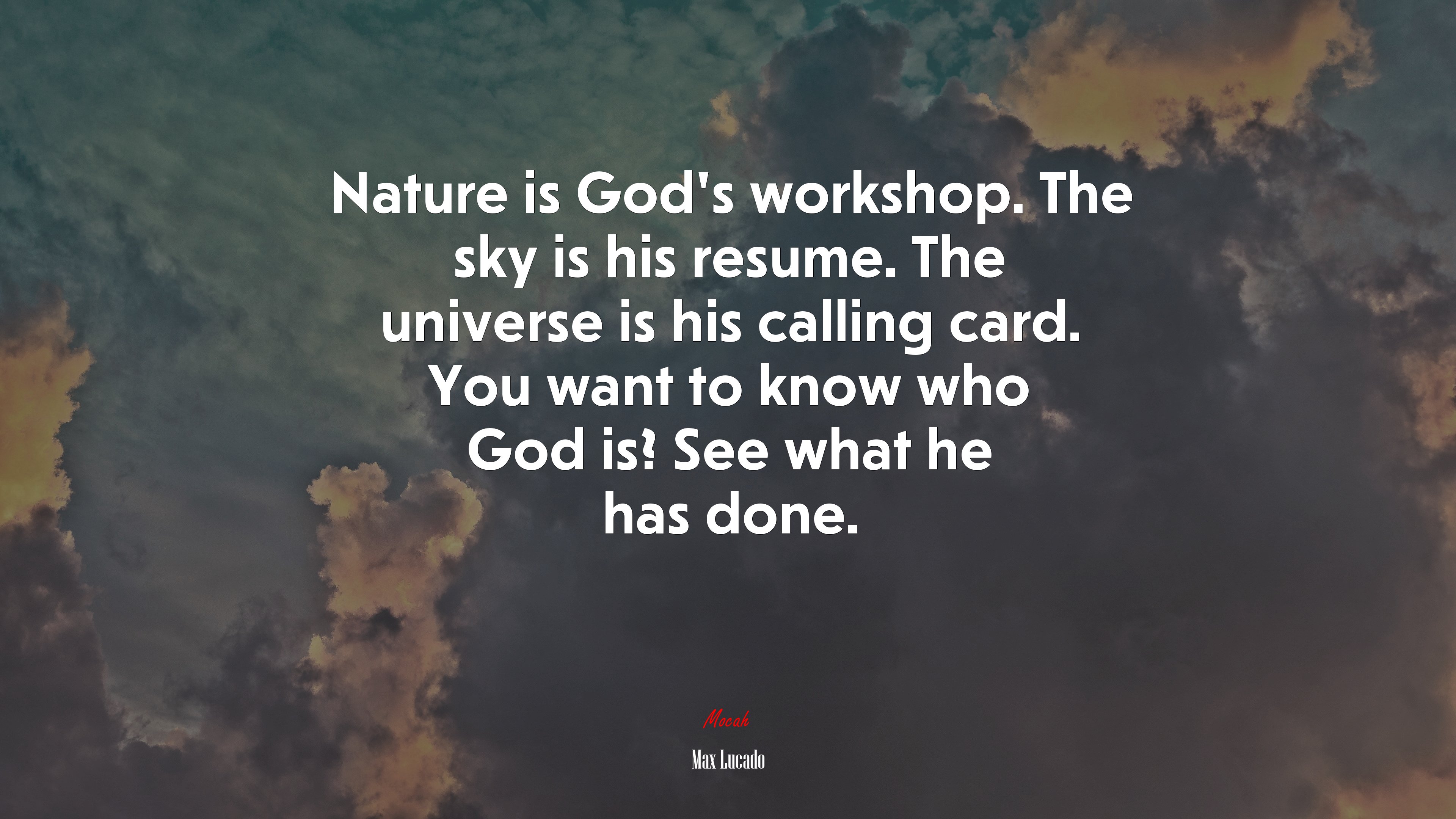 Nature is God’s workshop. The sky is his resume. The universe is his calling card. You want to know who God is? See what he has done. | Max Lucado quote HD Wallpaper