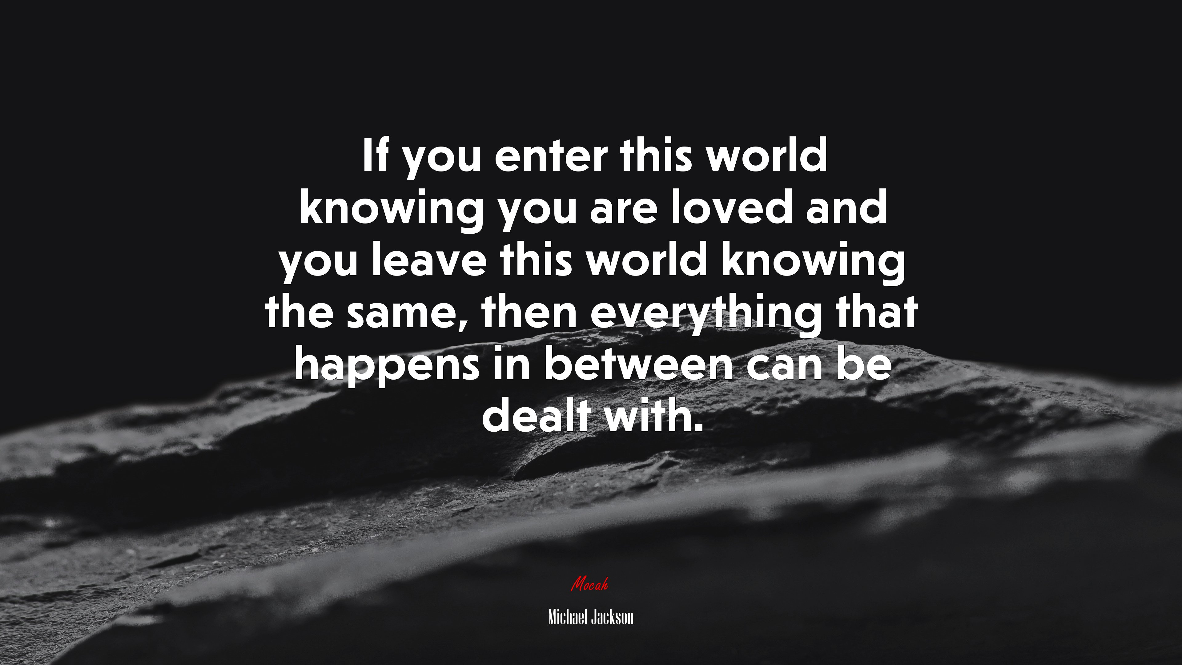 If you enter this world knowing you are loved and you leave this world knowing the same, then everything that happens in between can be dealt with. | Michael Jackson quote HD Wallpaper