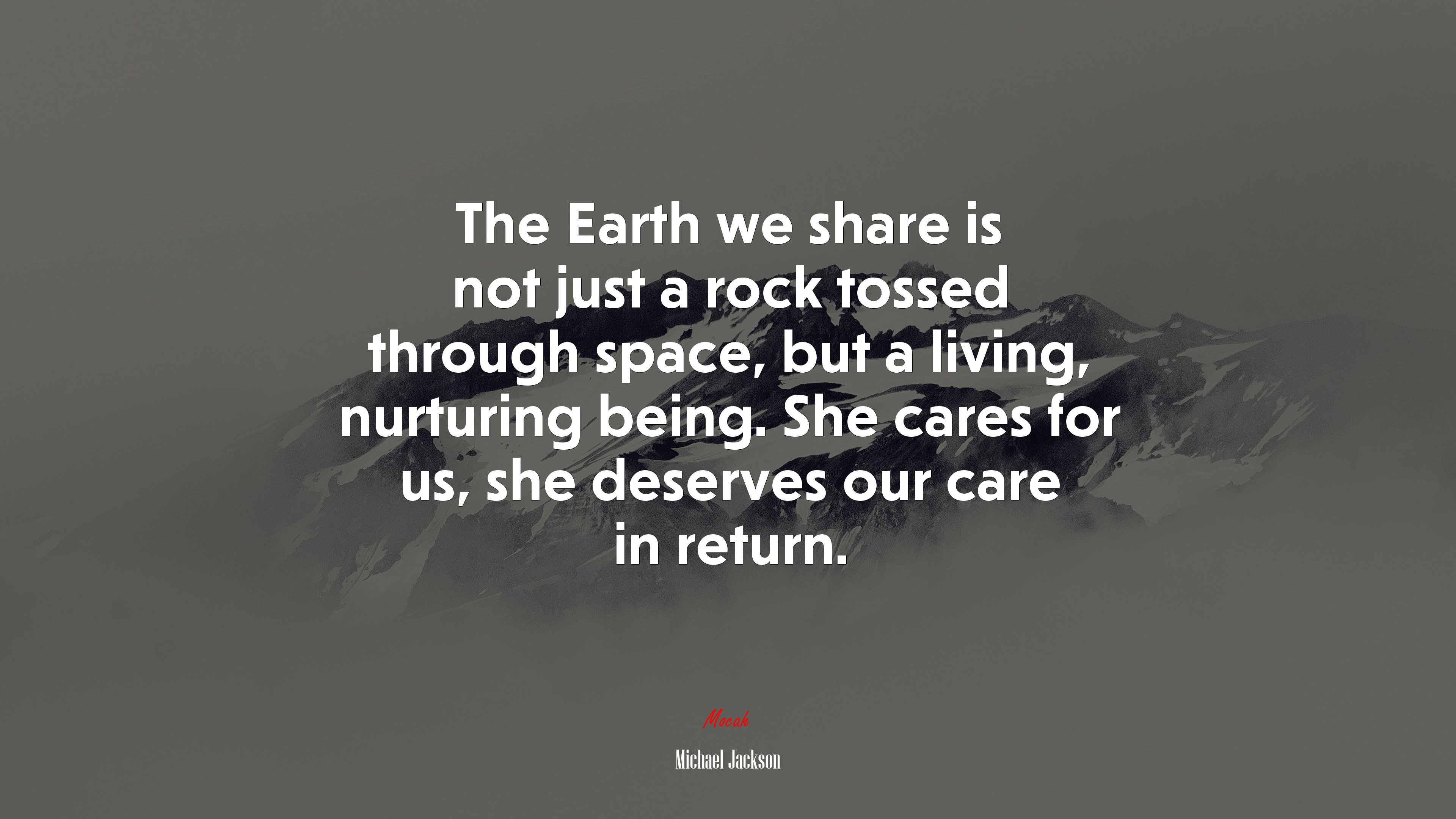 The Earth we share is not just a rock tossed through space, but a living, nurturing being. She cares for us, she deserves our care in return. | Michael Jackson quote HD Wallpaper