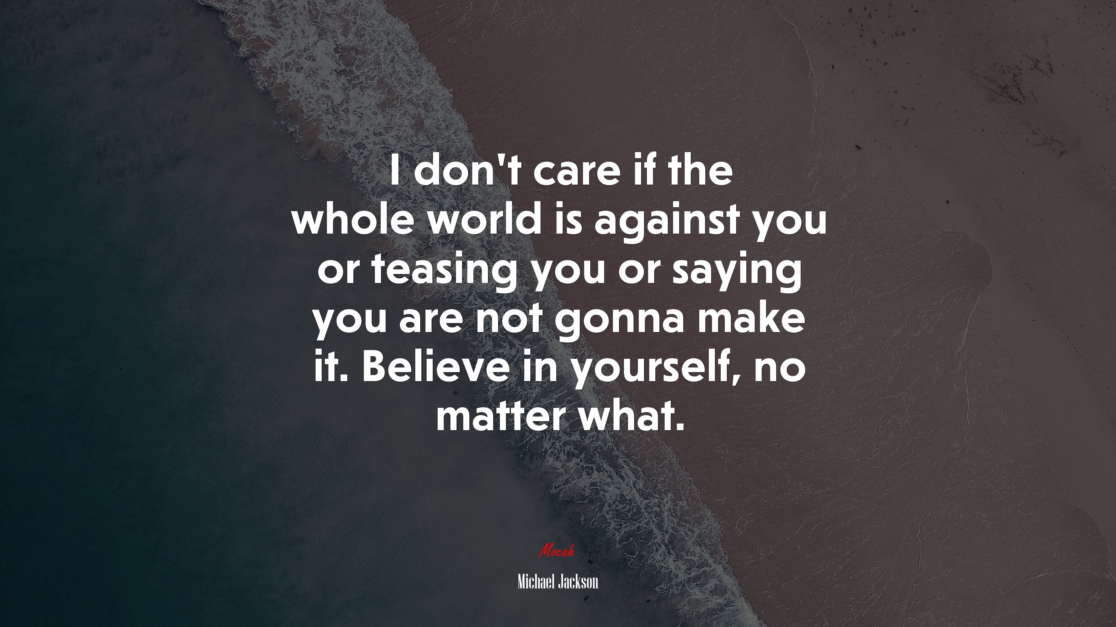 I don’t care if the whole world is against you or teasing you or saying you are not gonna make it. Believe in yourself, no matter what. | Michael Jackson quote HD Wallpaper