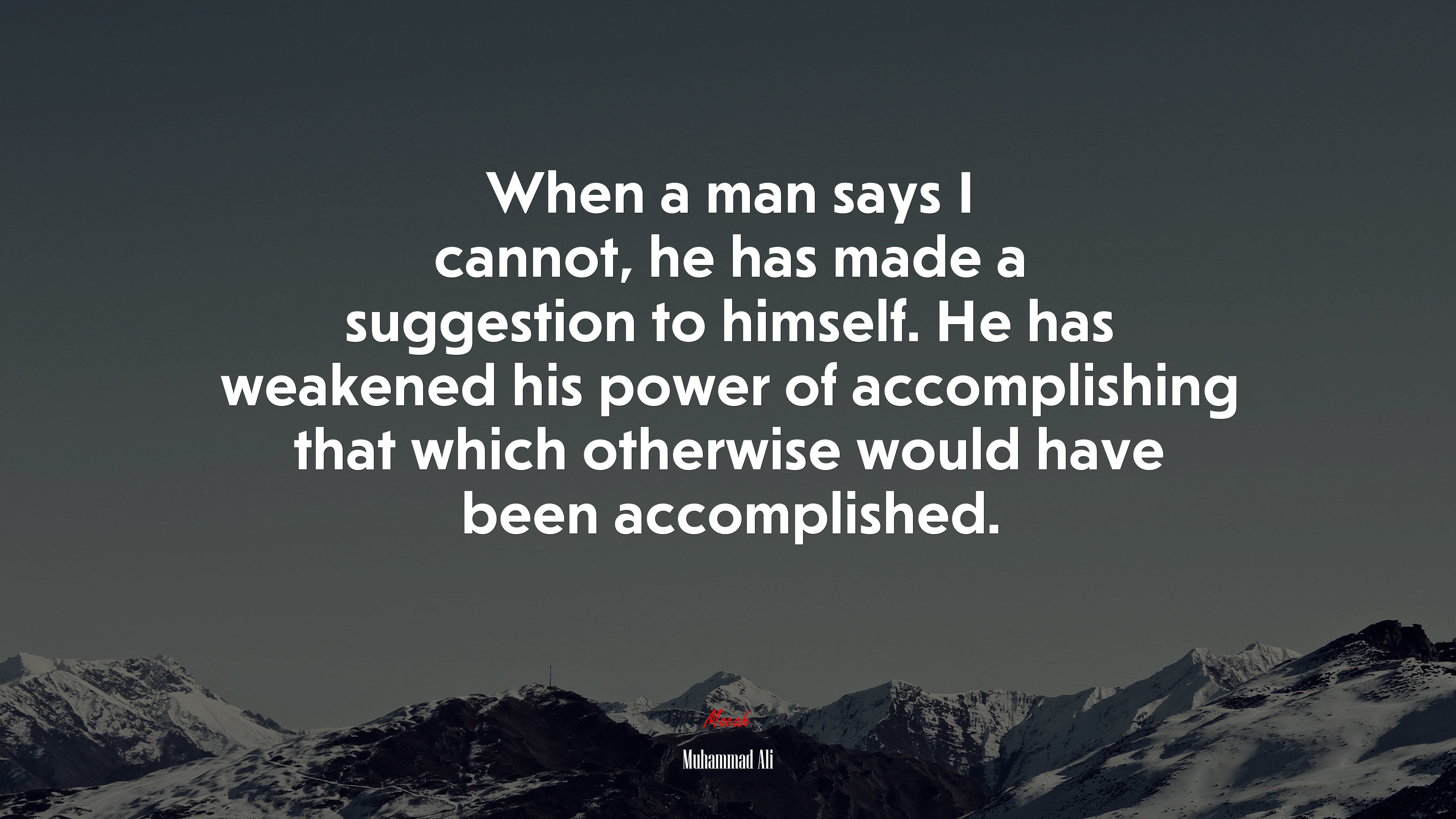 When a man says I cannot, he has made a suggestion to himself. He has weakened his power of accomplishing that which otherwise would have been accomplished. | Muhammad Ali quote HD Wallpaper