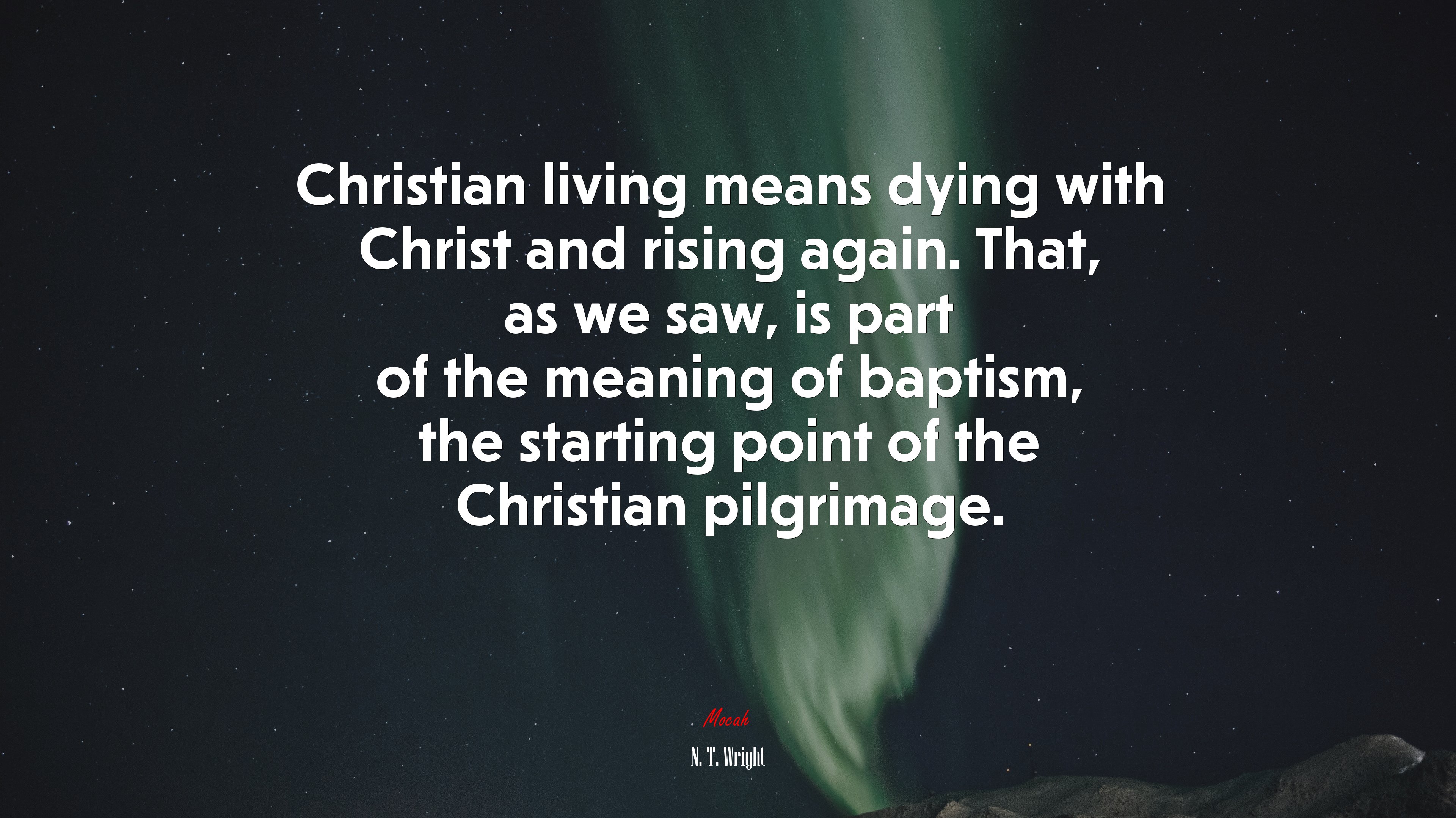 Christian living means dying with Christ and rising again. That, as we saw, is part of the meaning of baptism, the starting point of the Christian pilgrimage. | N. T. Wright quote HD Wallpaper