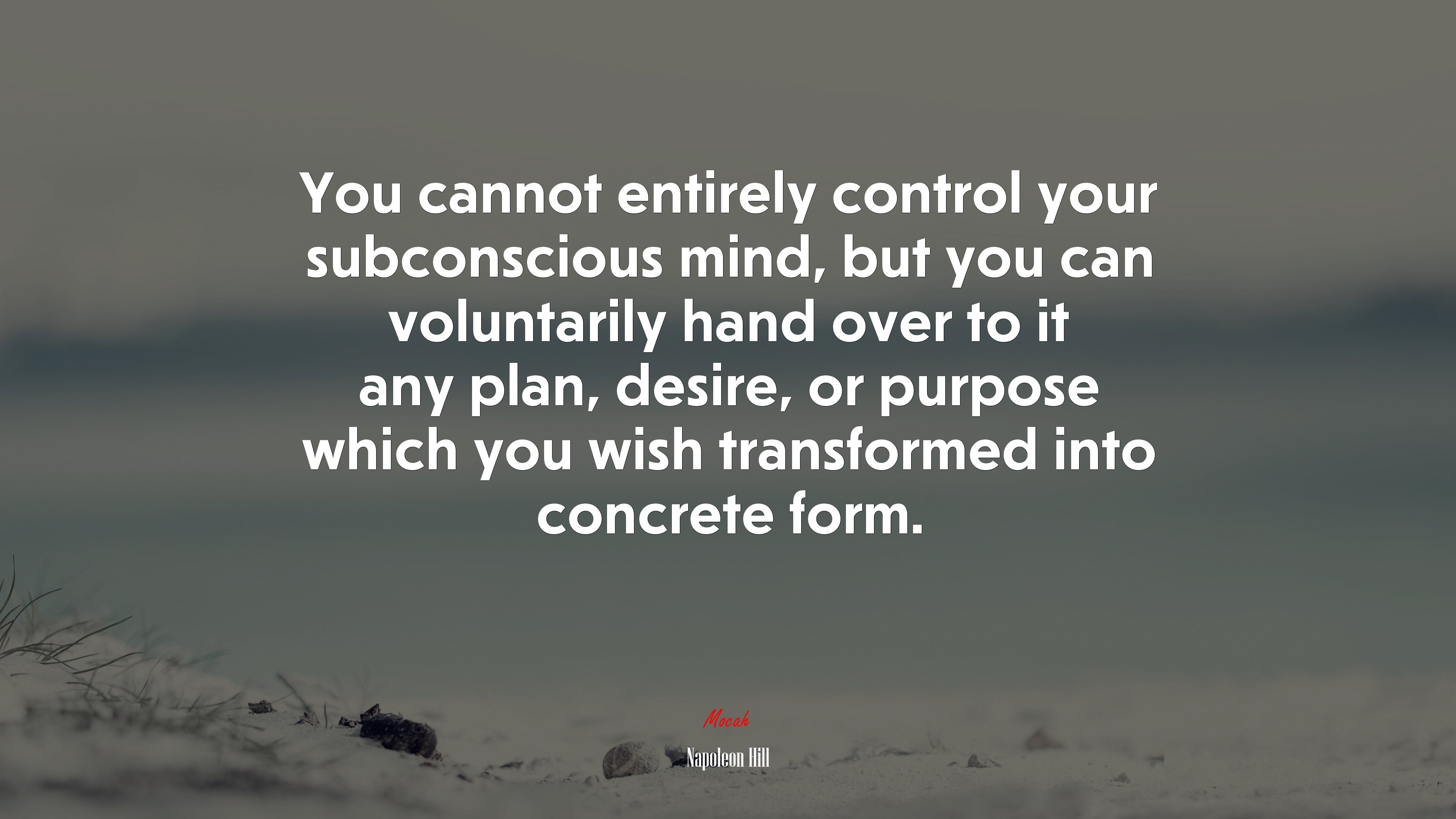 You cannot entirely control your subconscious mind, but you can voluntarily hand over to it any plan, desire, or purpose which you wish transformed into concrete form. | Napoleon Hill quote HD Wallpaper