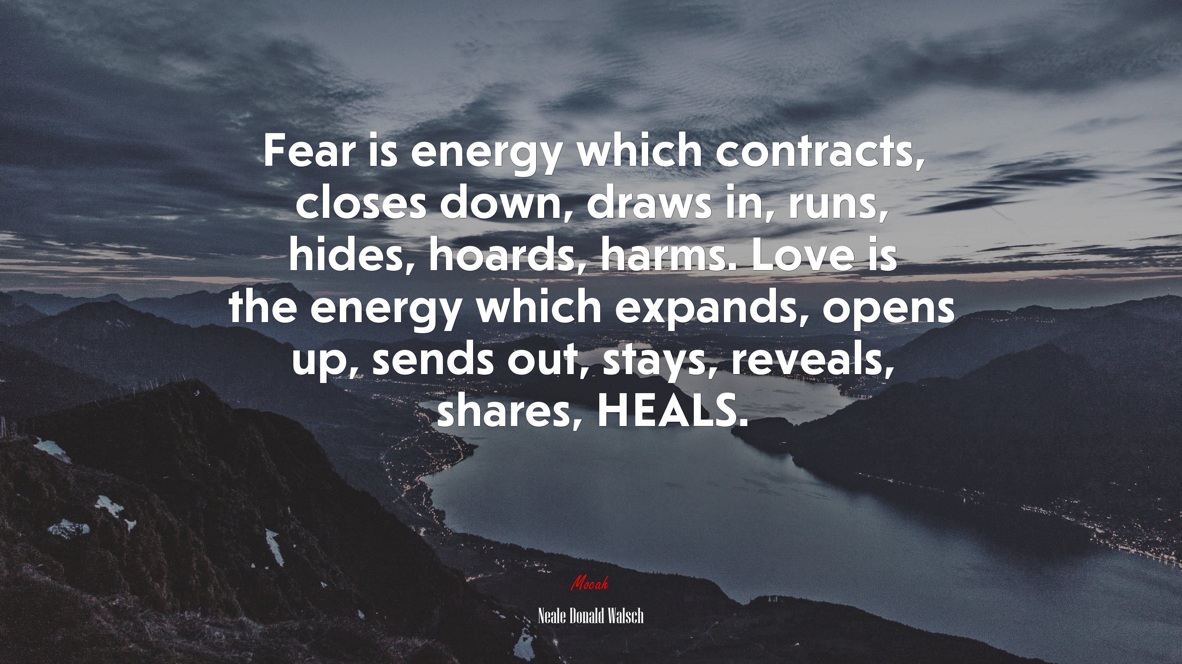 Fear is energy which contracts, closes down, draws in, runs, hides, hoards, harms. Love is the energy which expands, opens up, sends out, stays, reveals, shares, HEALS. | Neale Donald Walsch quote HD Wallpaper