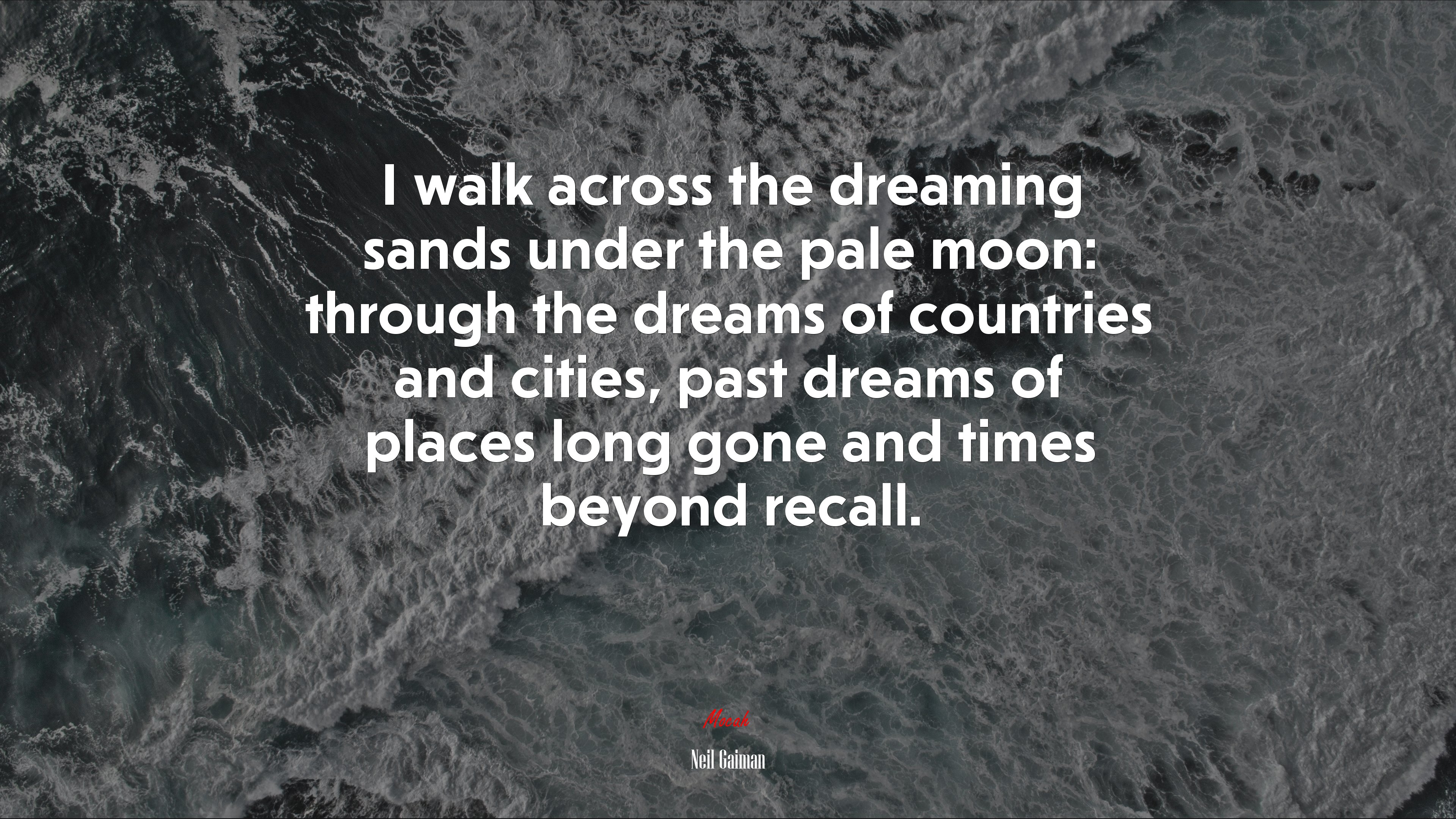 I walk across the dreaming sands under the pale moon: through the dreams of countries and cities, past dreams of places long gone and times beyond recall. | Neil Gaiman quote HD Wallpaper