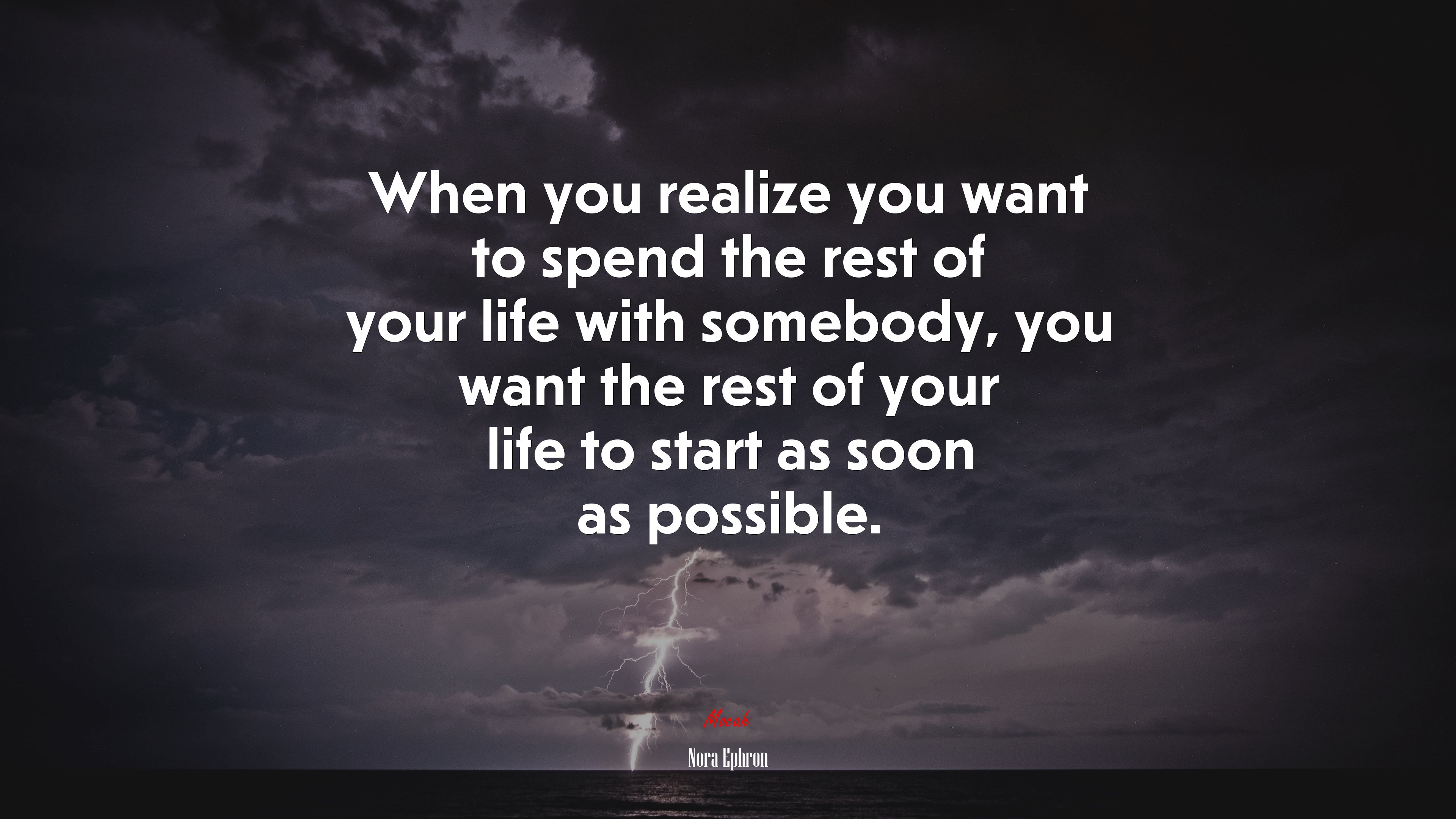 When you realize you want to spend the rest of your life with somebody, you want the rest of your life to start as soon as possible. | Nora Ephron quote HD Wallpaper