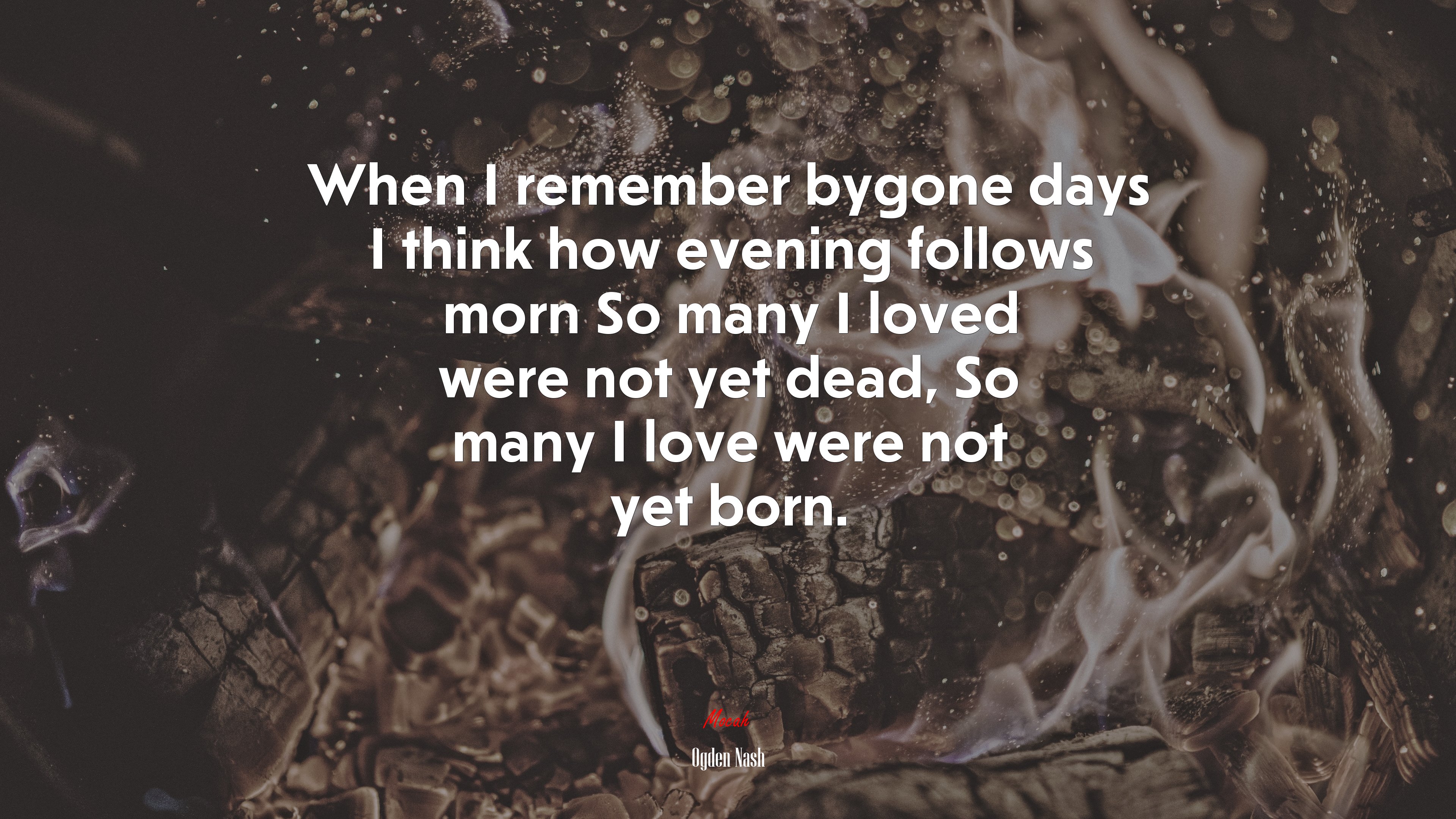 When I remember bygone days I think how evening follows morn So many I loved were not yet dead, So many I love were not yet born. | Ogden Nash quote HD Wallpaper