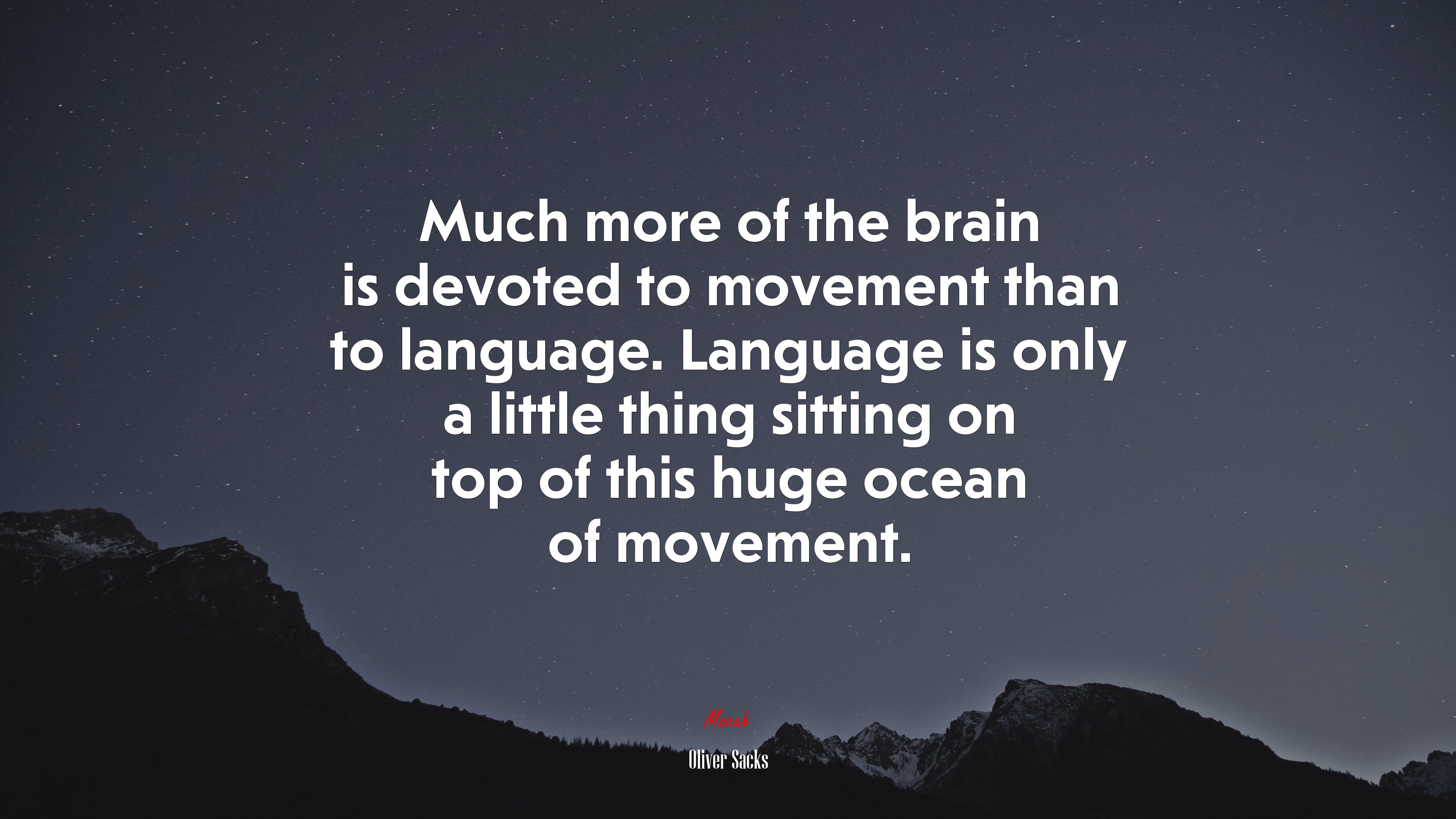 Much more of the brain is devoted to movement than to language. Language is only a little thing sitting on top of this huge ocean of movement. | Oliver Sacks quote HD Wallpaper