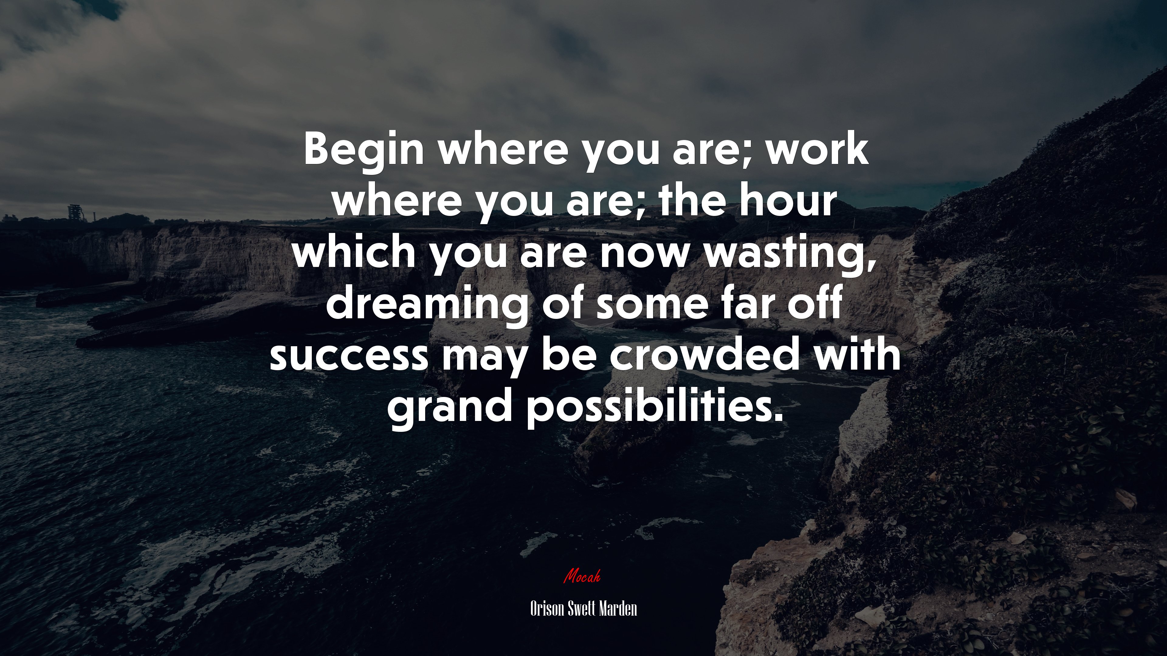 Begin where you are; work where you are; the hour which you are now wasting, dreaming of some far off success may be crowded with grand possibilities. | Orison Swett Marden quote HD Wallpaper