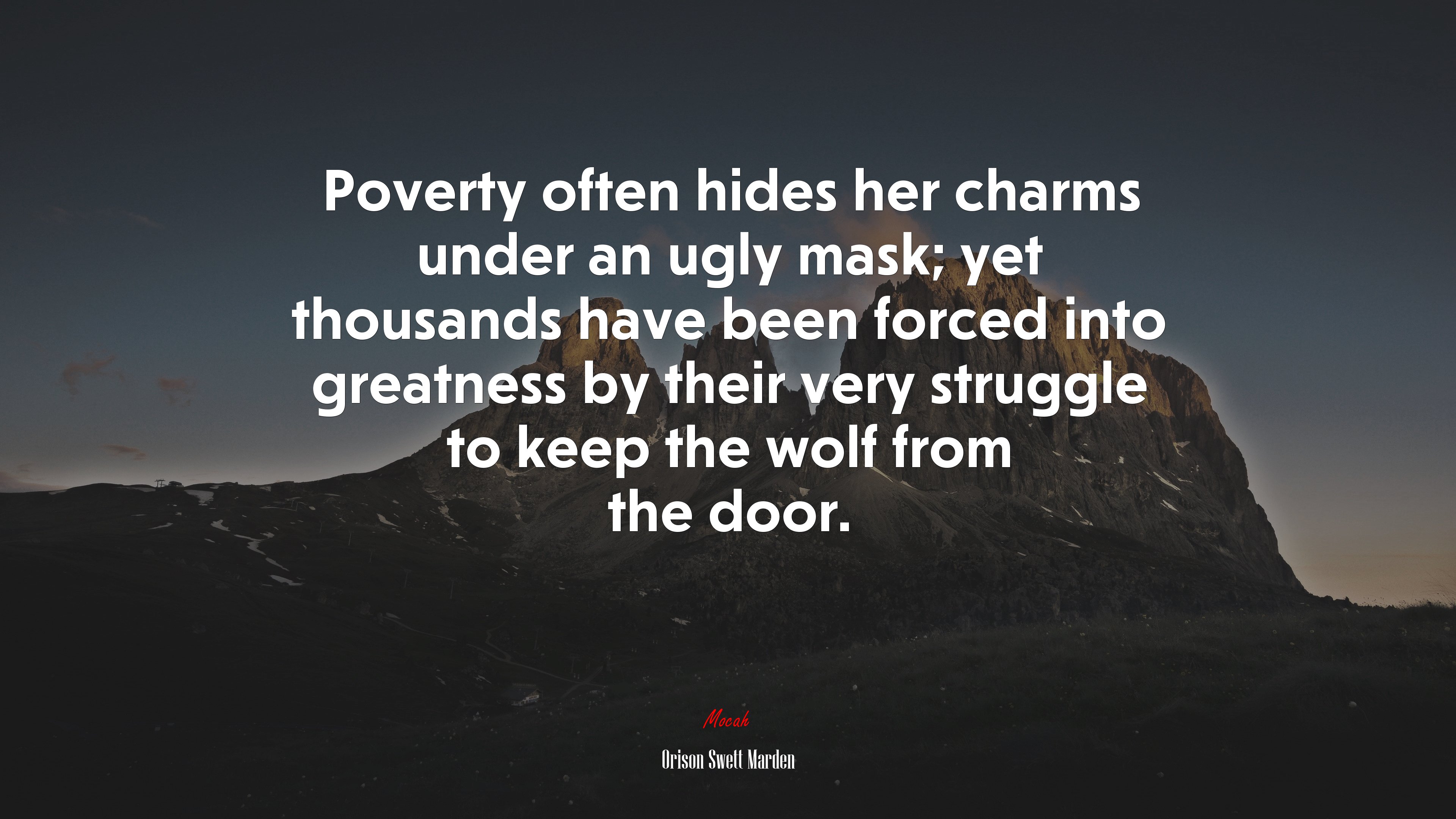 Poverty often hides her charms under an ugly mask; yet thousands have been forced into greatness by their very struggle to keep the wolf from the door. | Orison Swett Marden quote HD Wallpaper