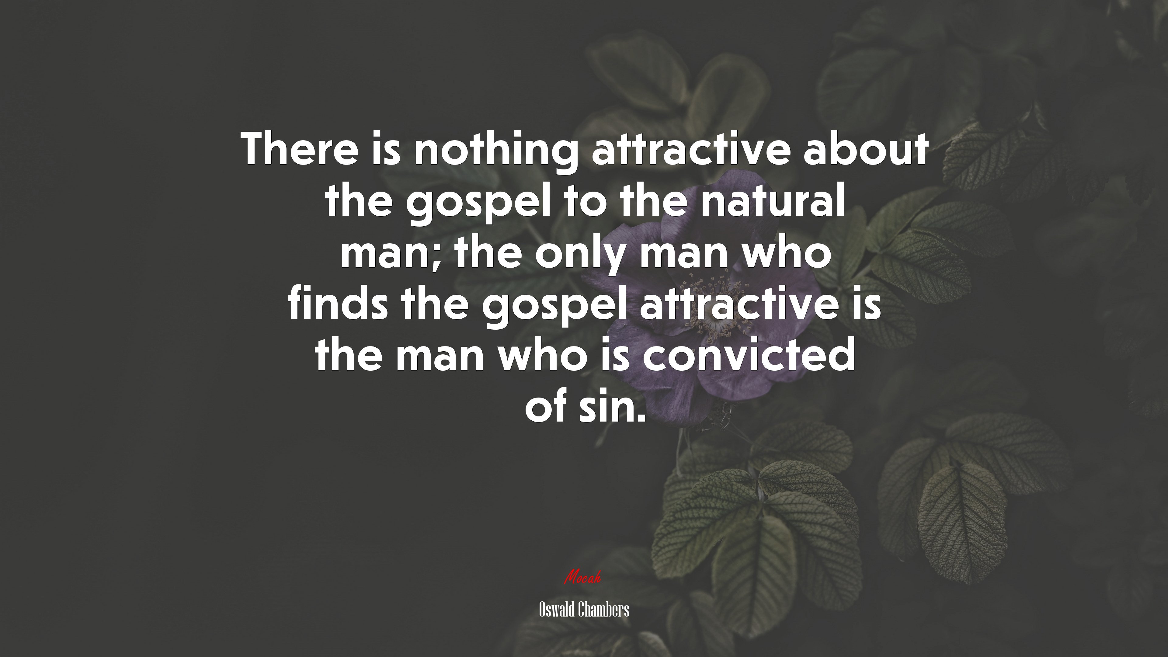 There is nothing attractive about the gospel to the natural man; the only man who finds the gospel attractive is the man who is convicted of sin. | Oswald Chambers quote HD Wallpaper