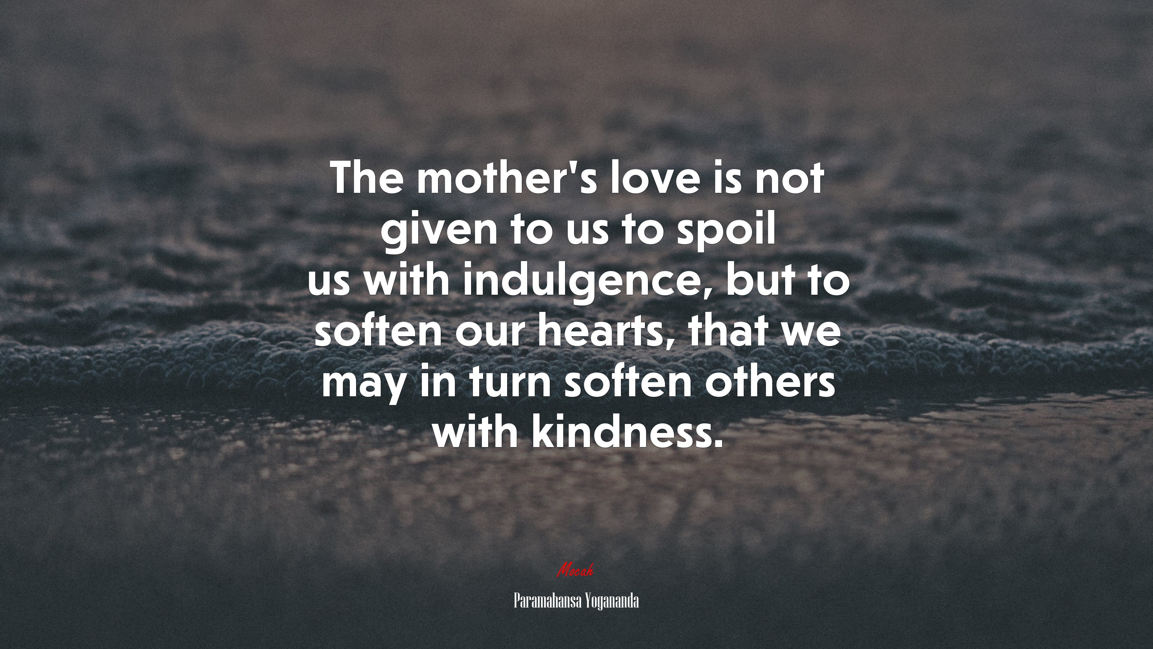 The mother’s love is not given to us to spoil us with indulgence, but to soften our hearts, that we may in turn soften others with kindness. | Paramahansa Yogananda quote HD Wallpaper