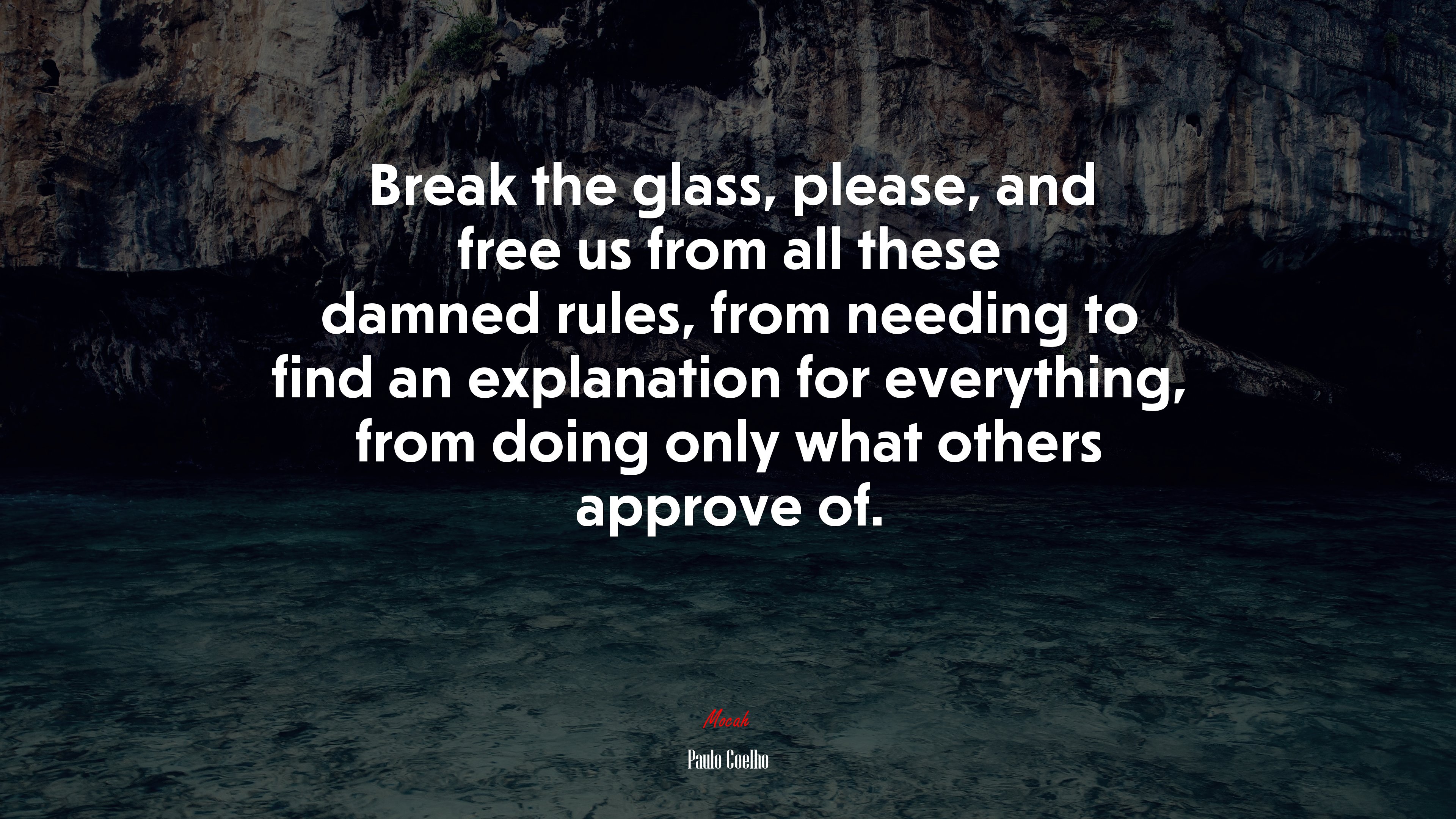 Break the glass, please, and free us from all these damned rules, from needing to find an explanation for everything, from doing only what others approve of. | Paulo Coelho quote HD Wallpaper