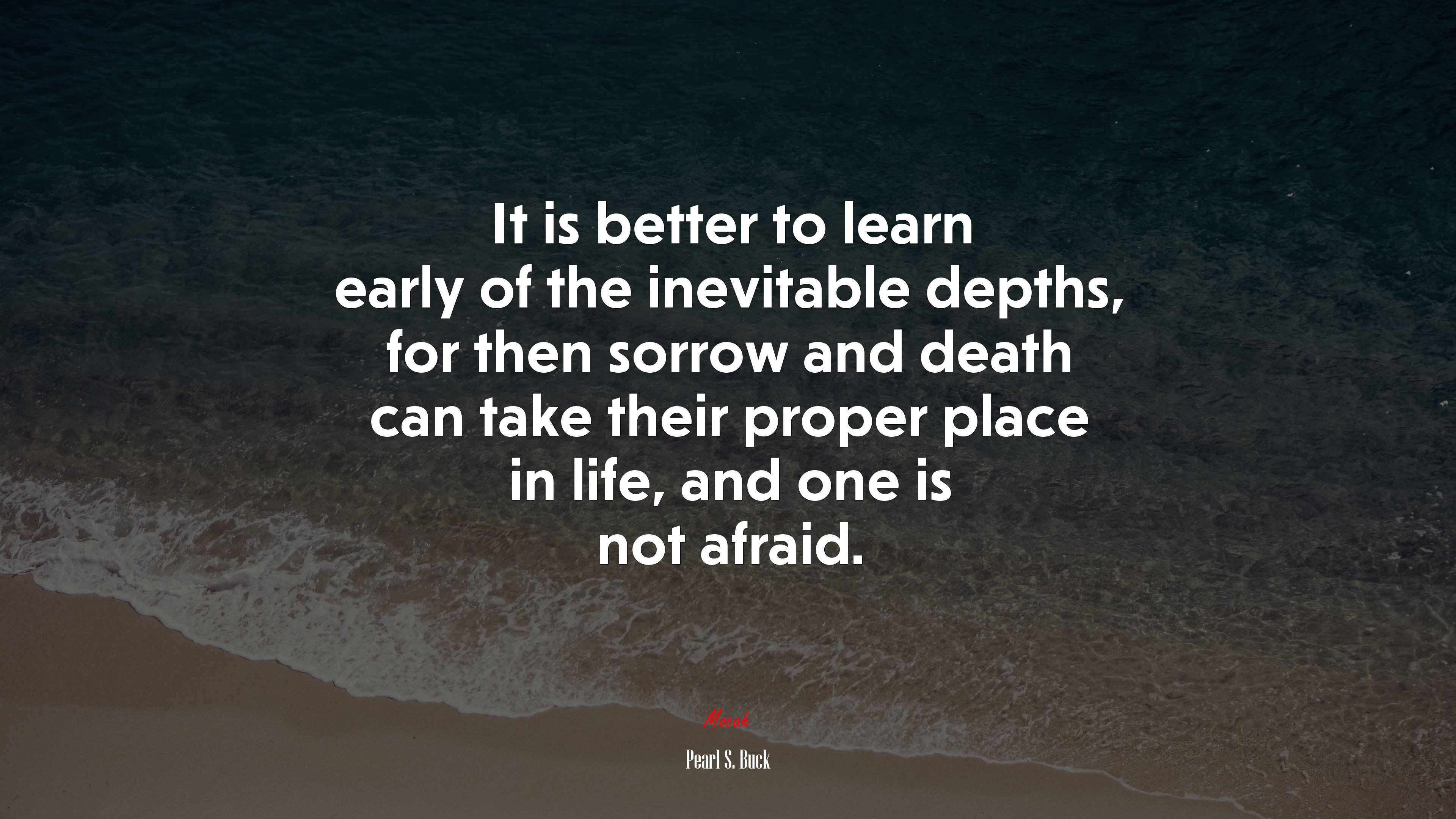 It is better to learn early of the inevitable depths, for then sorrow and death can take their proper place in life, and one is not afraid. | Pearl S. Buck quote HD Wallpaper