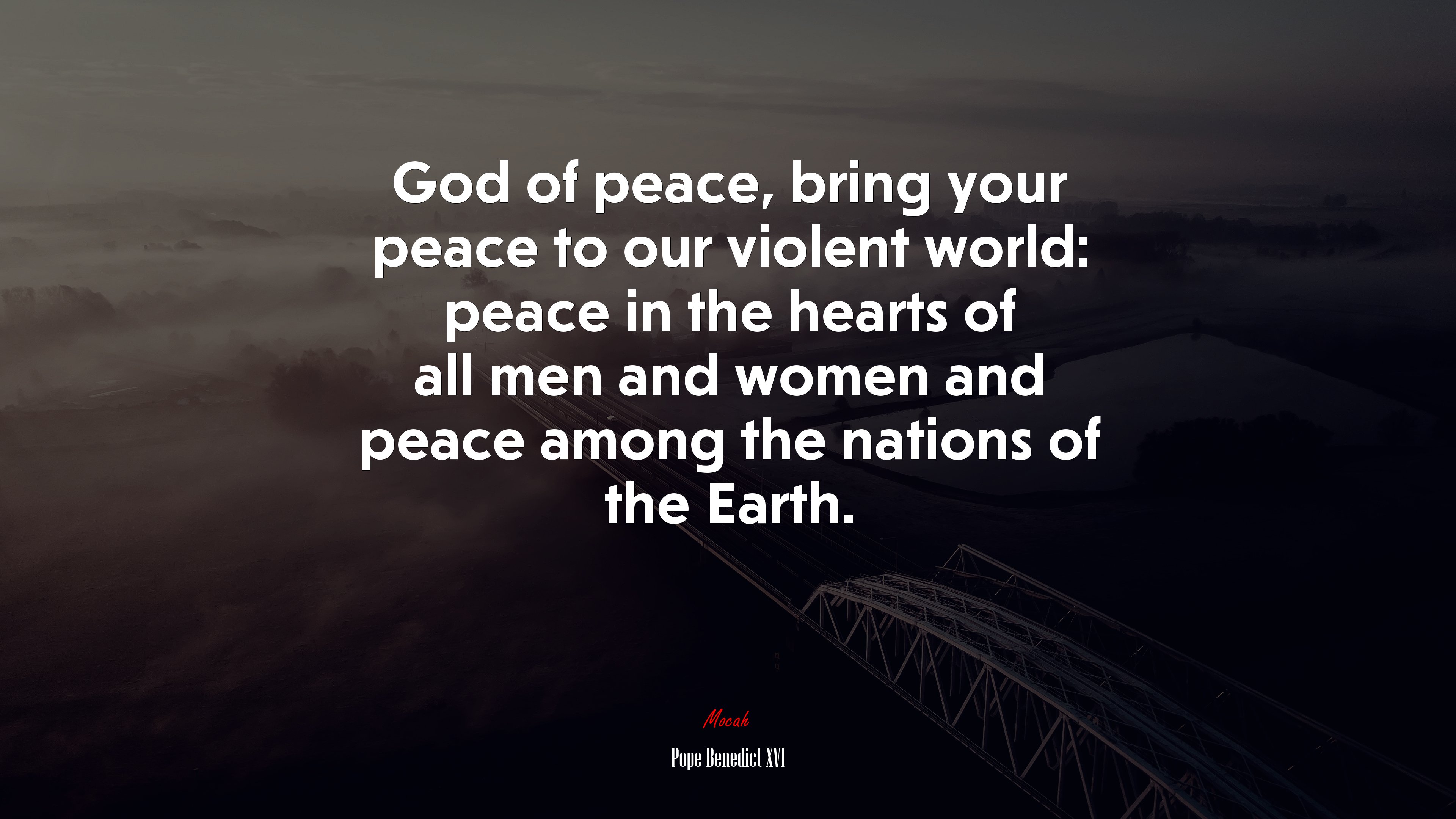 God of peace, bring your peace to our violent world: peace in the hearts of all men and women and peace among the nations of the Earth. | Pope Benedict XVI quote HD Wallpaper