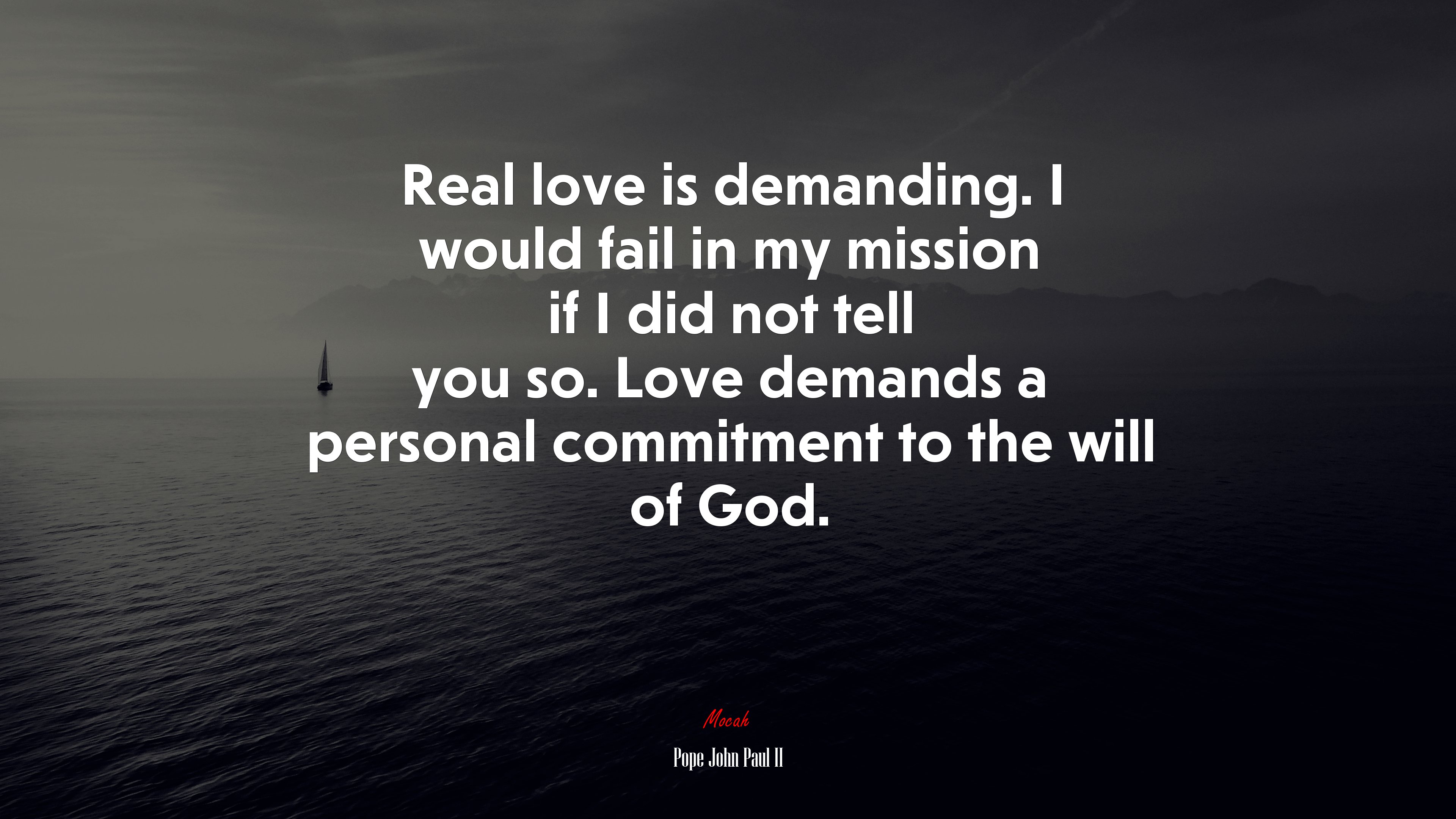 Real love is demanding. I would fail in my mission if I did not tell you so. Love demands a personal commitment to the will of God. | Pope John Paul II quote HD Wallpaper