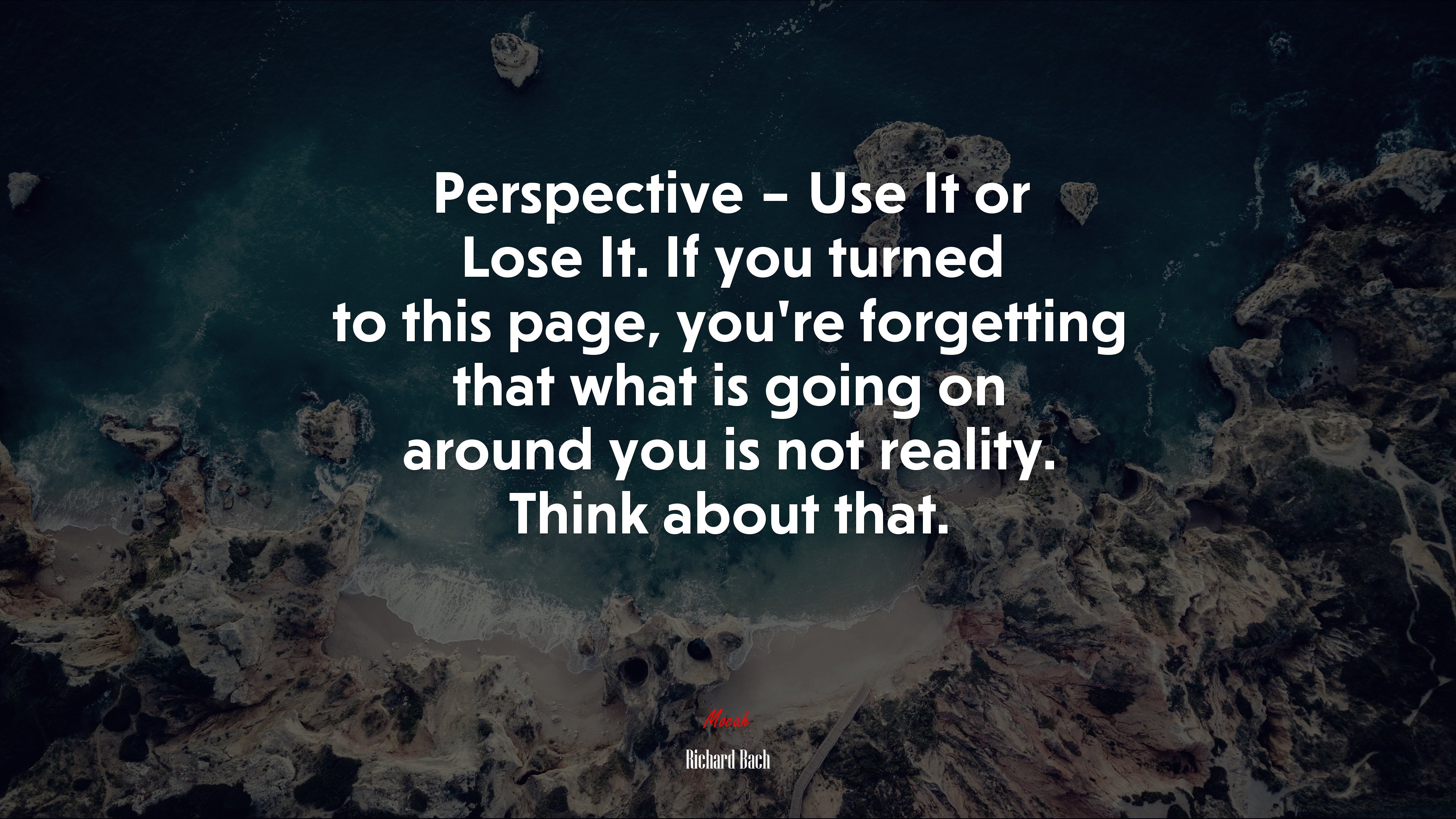 Perspective – Use It or Lose It. If you turned to this page, you’re forgetting that what is going on around you is not reality. Think about that. | Richard Bach quote HD Wallpaper