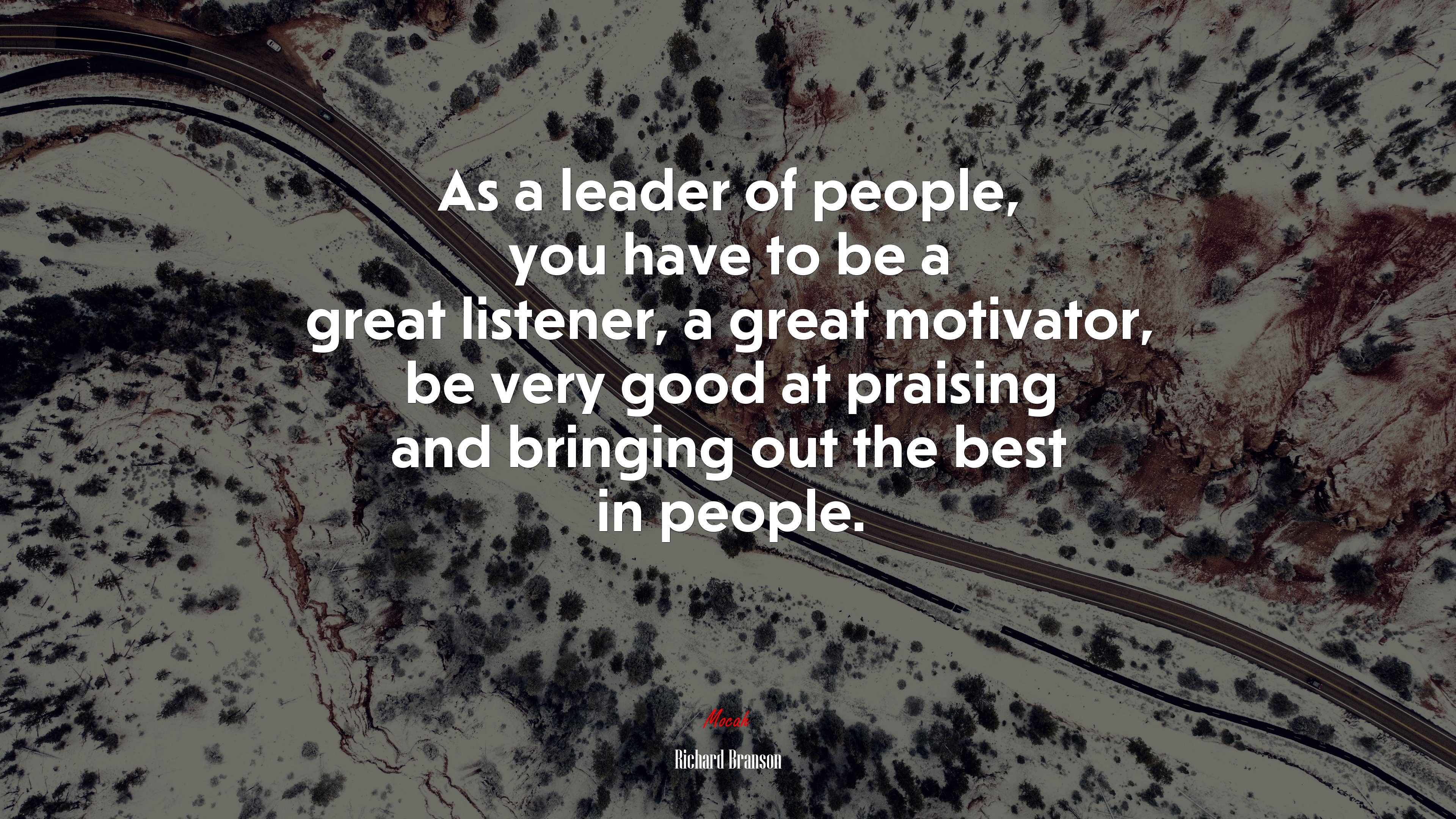 As a leader of people, you have to be a great listener, a great motivator, be very good at praising and bringing out the best in people. | Richard Branson quote HD Wallpaper
