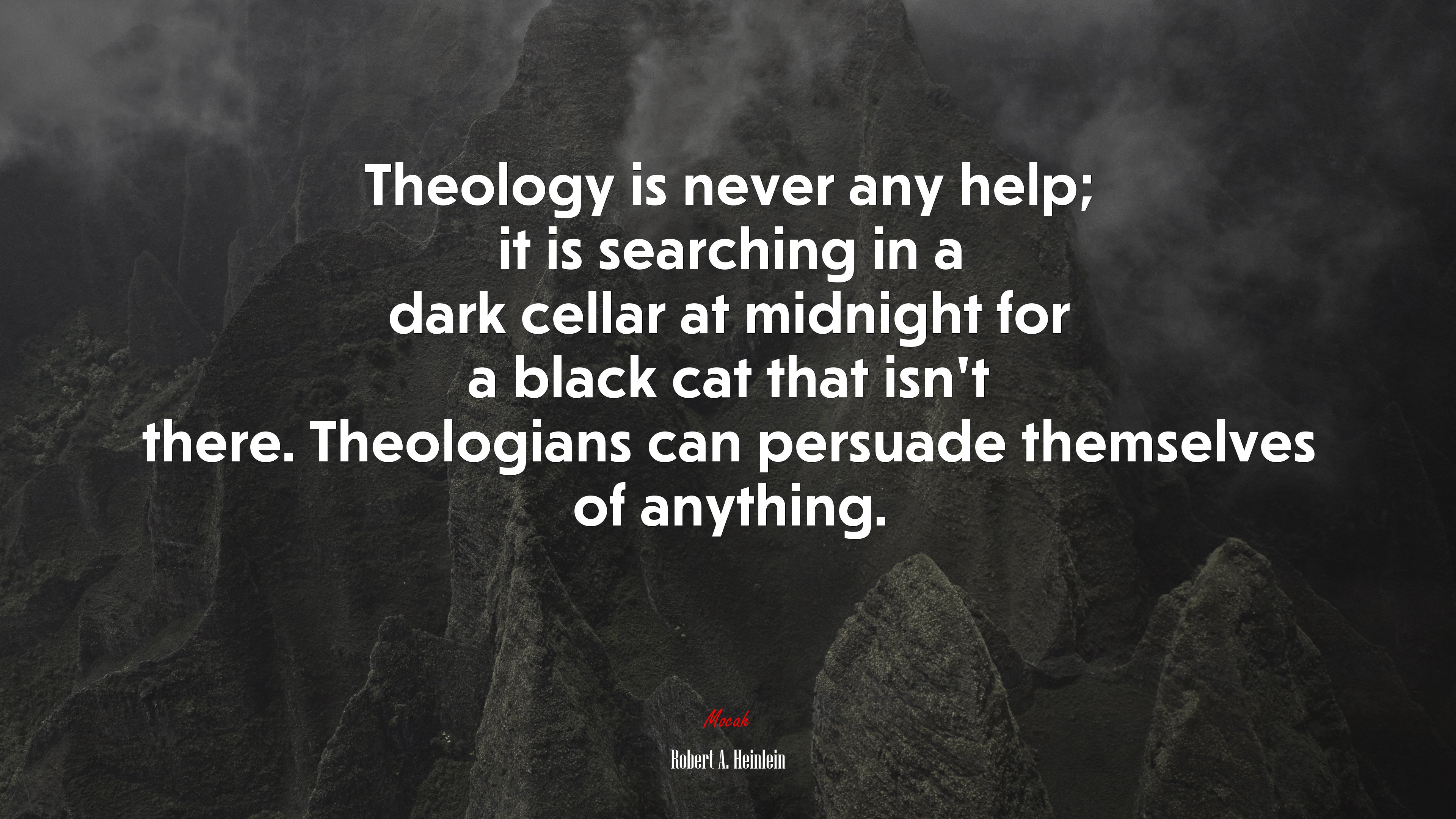Theology is never any help; it is searching in a dark cellar at midnight for a black cat that isn’t there. Theologians can persuade themselves of anything. | Robert A. Heinlein quote HD Wallpaper
