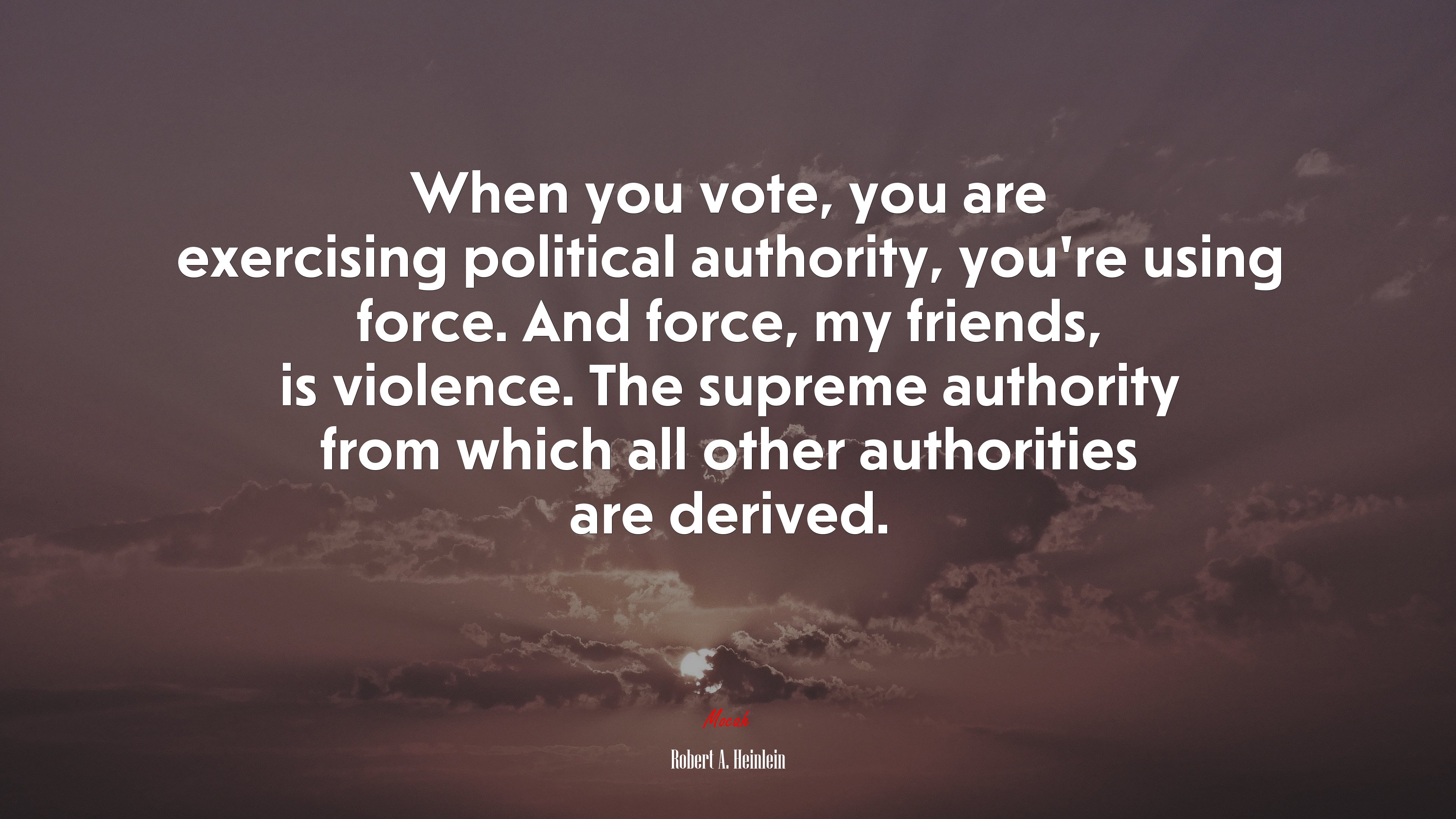 When you vote, you are exercising political authority, you’re using force. And force, my friends, is violence. The supreme authority from which all other authorities are derived. | Robert A. Heinlein quote HD Wallpaper