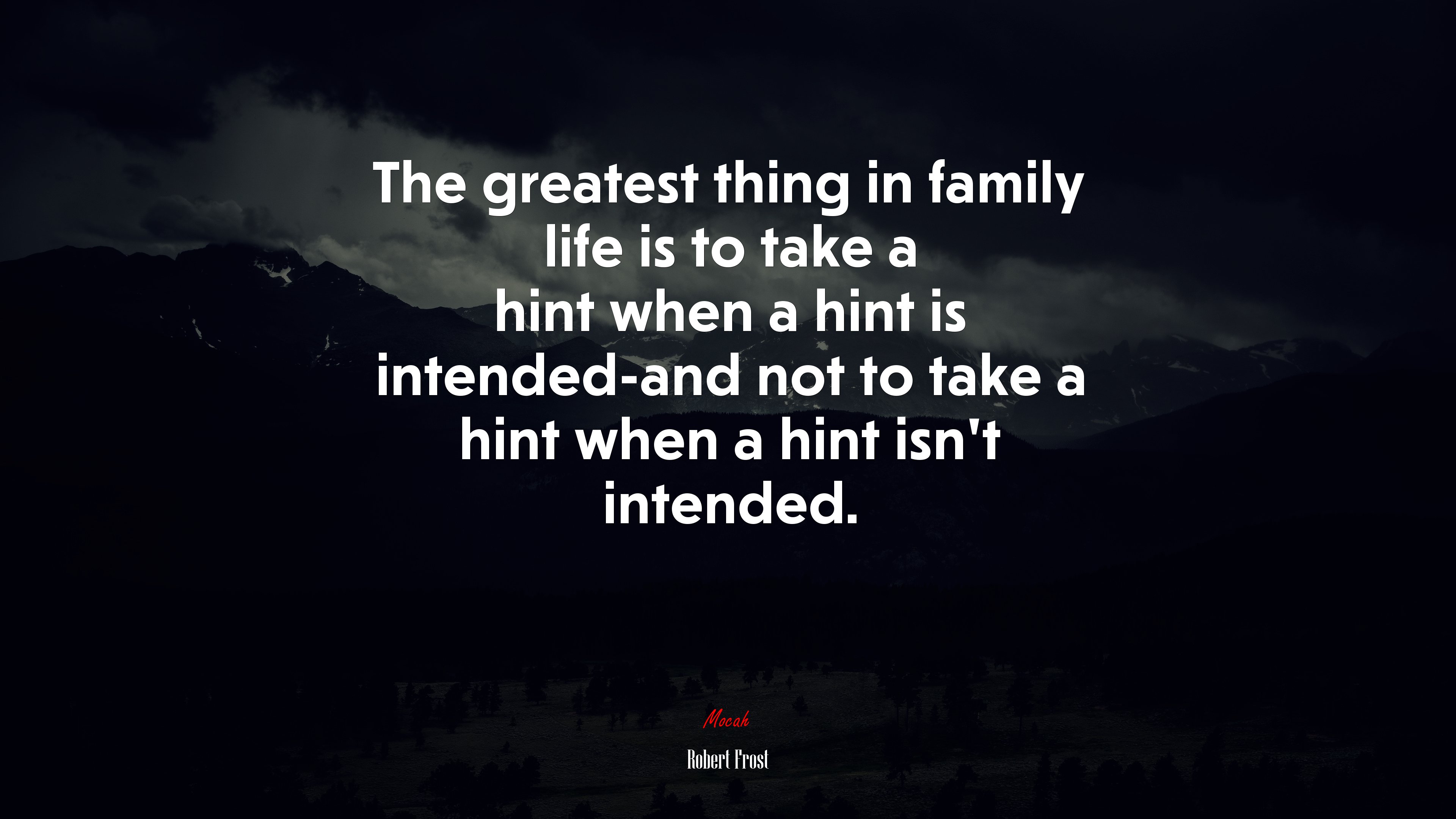 The greatest thing in family life is to take a hint when a hint is intended-and not to take a hint when a hint isn’t intended. | Robert Frost quote HD Wallpaper