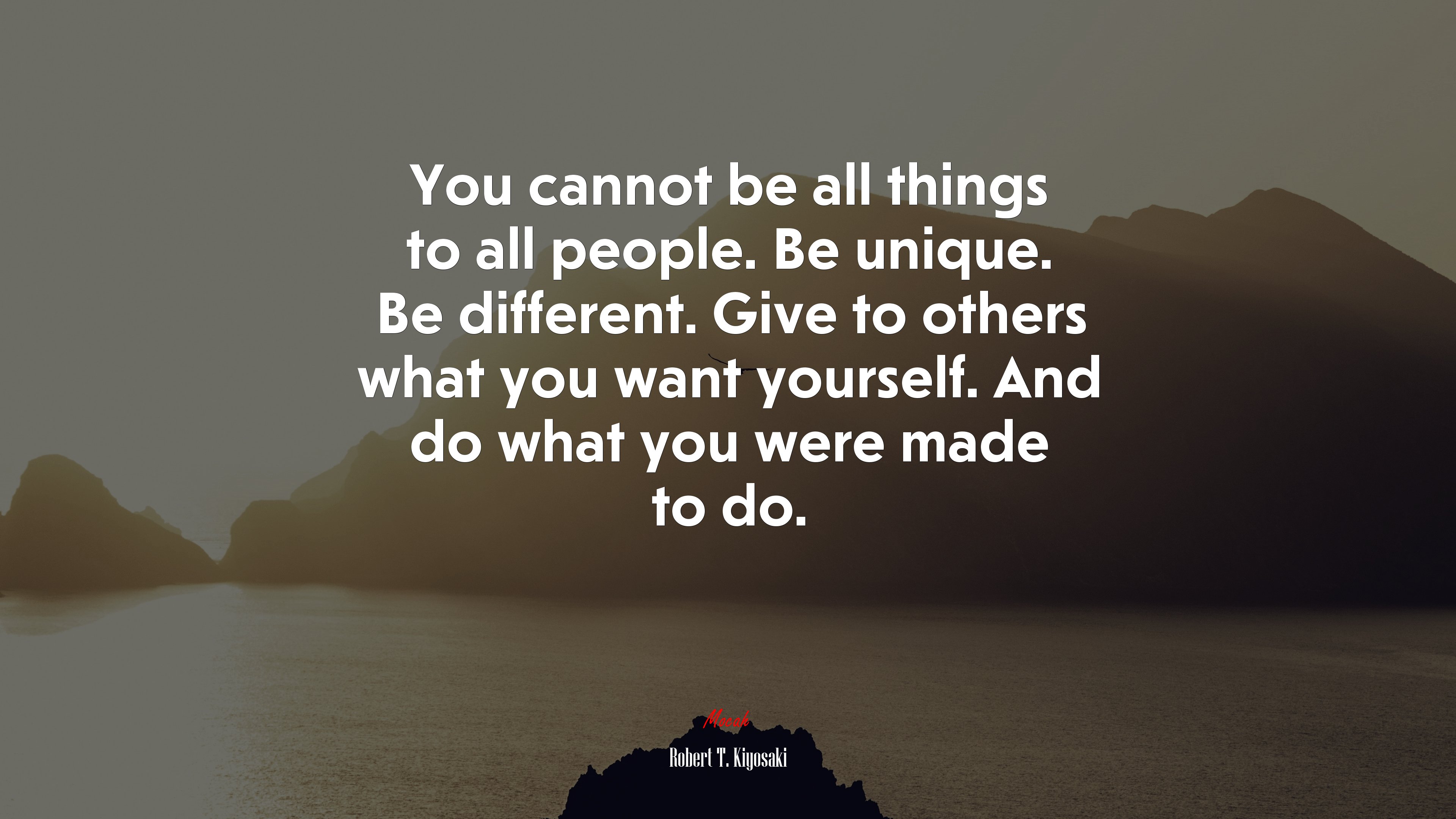 You cannot be all things to all people. Be unique. Be different. Give to others what you want yourself. And do what you were made to do. | Robert T. Kiyosaki quote HD Wallpaper