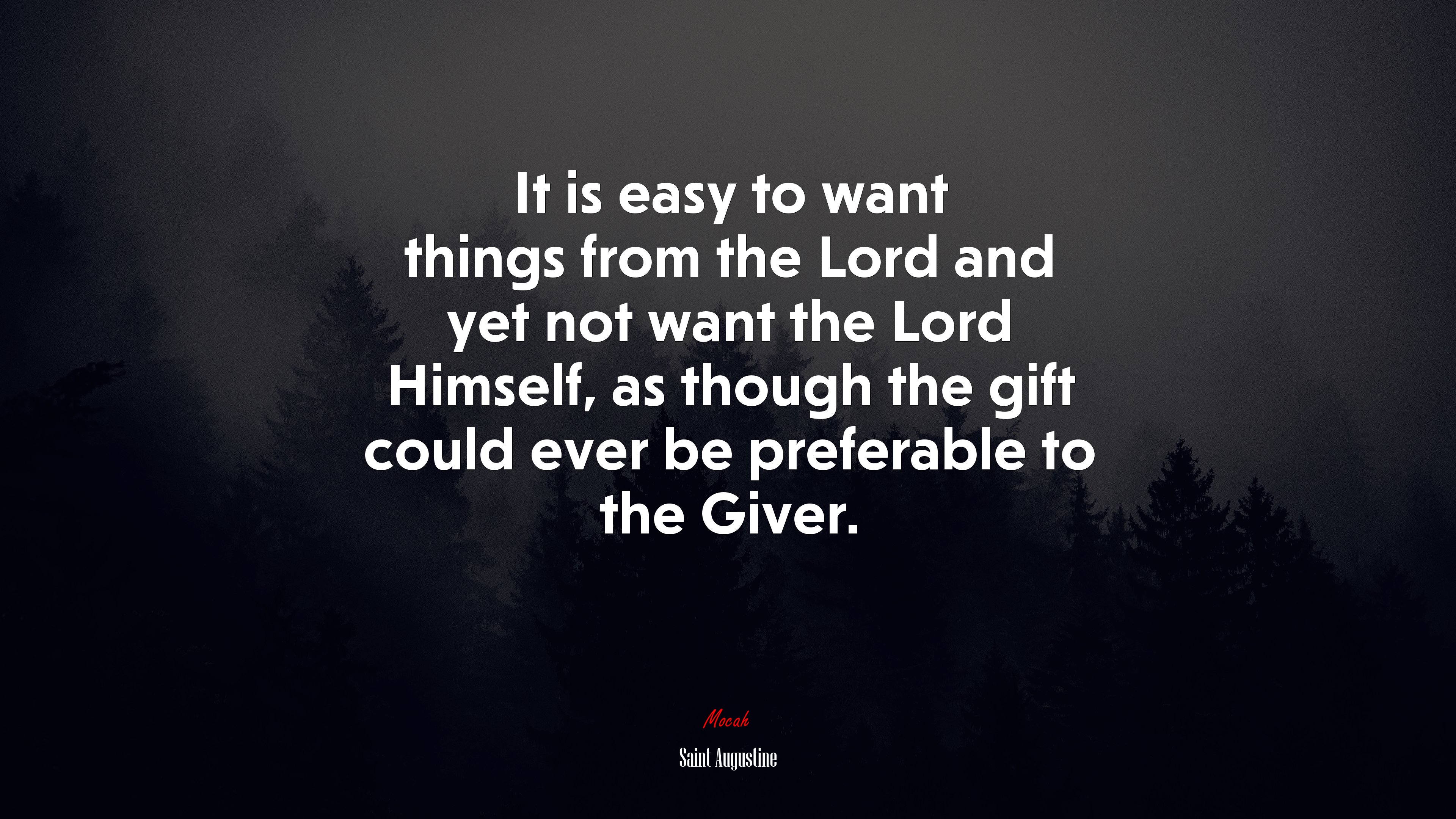 It is easy to want things from the Lord and yet not want the Lord Himself, as though the gift could ever be preferable to the Giver. | Saint Augustine quote HD Wallpaper