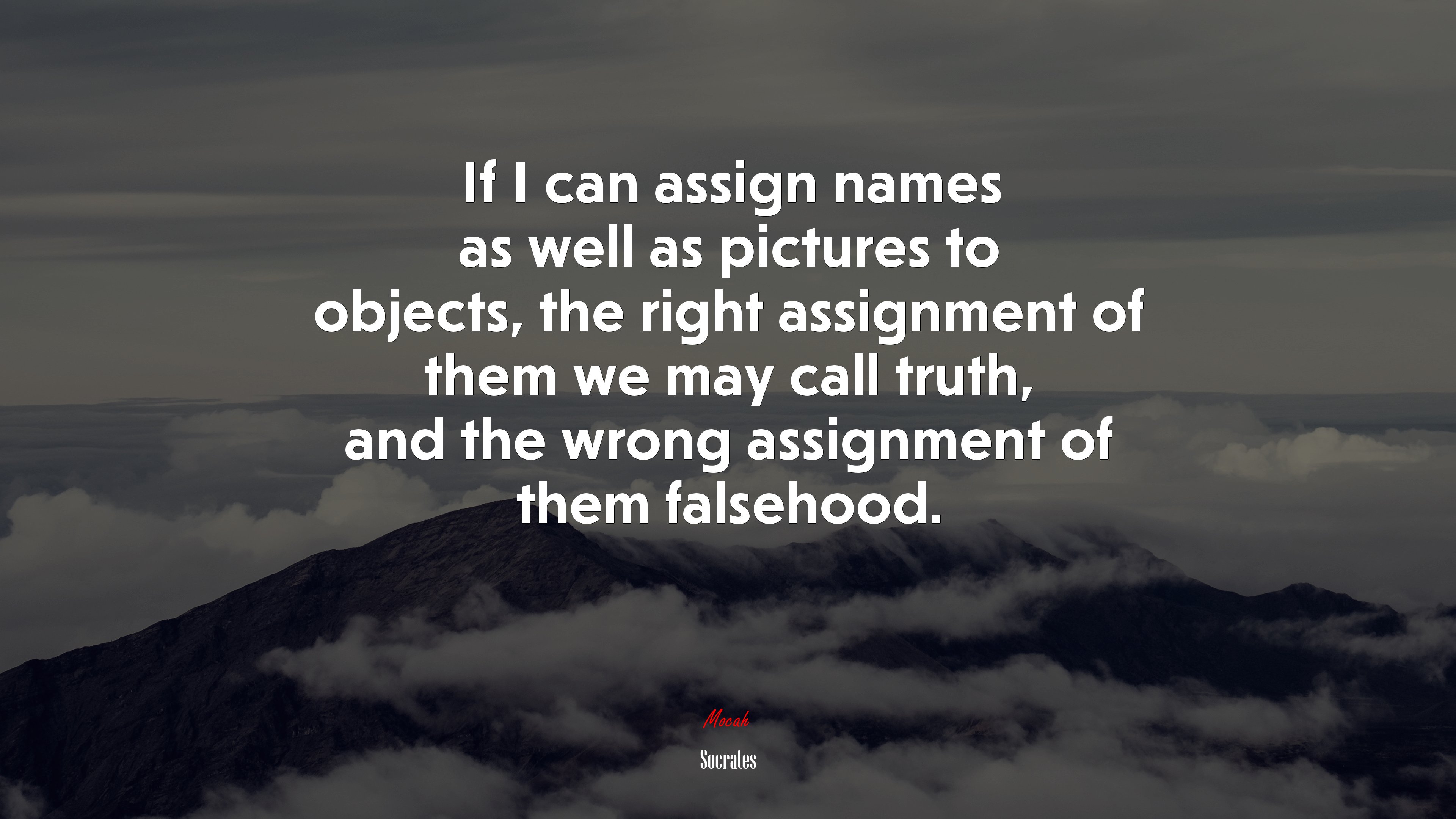If I can assign names as well as pictures to objects, the right assignment of them we may call truth, and the wrong assignment of them falsehood. | Socrates quote HD Wallpaper