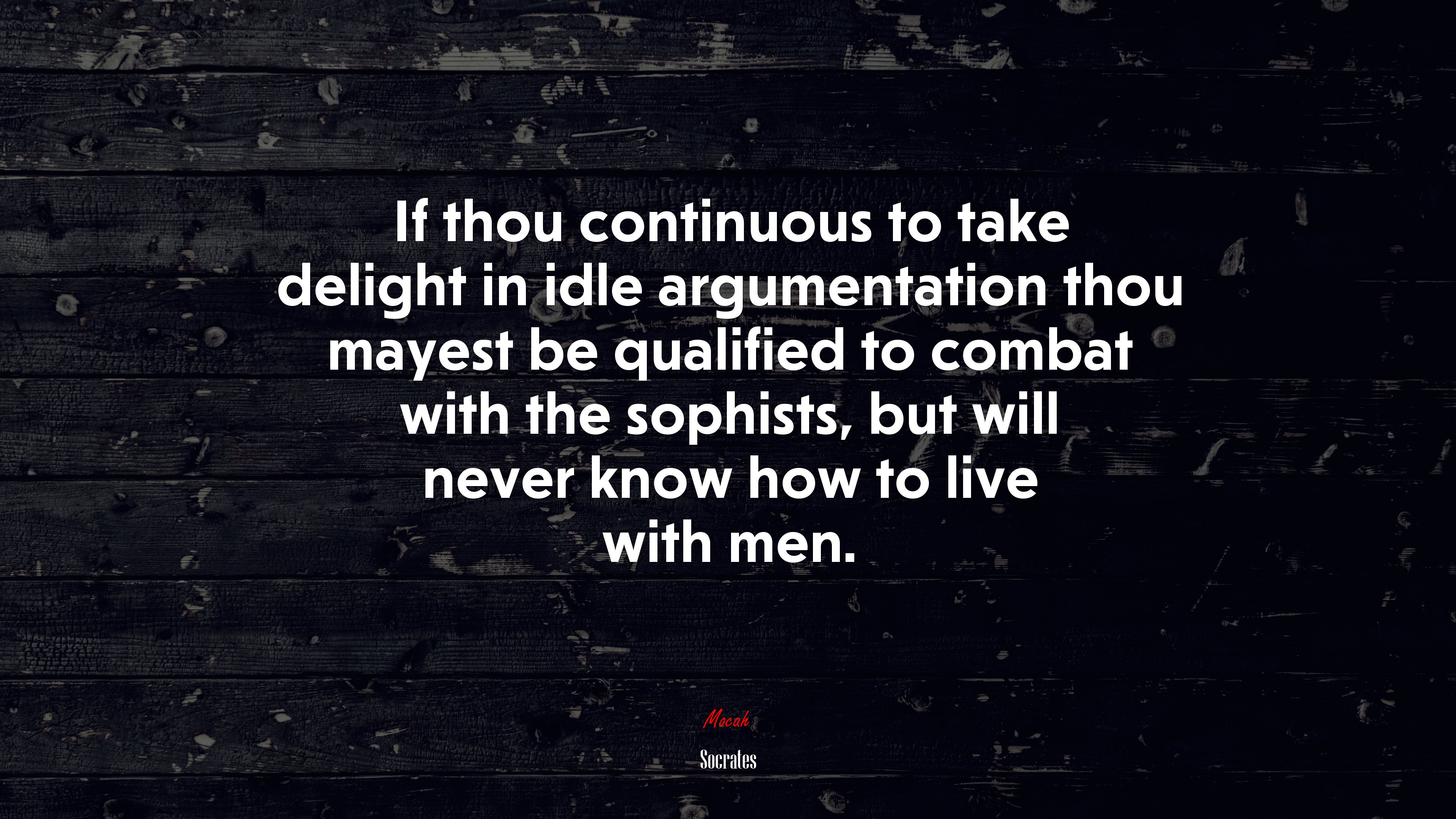 If thou continuous to take delight in idle argumentation thou mayest be qualified to combat with the sophists, but will never know how to live with men. | Socrates quote HD Wallpaper