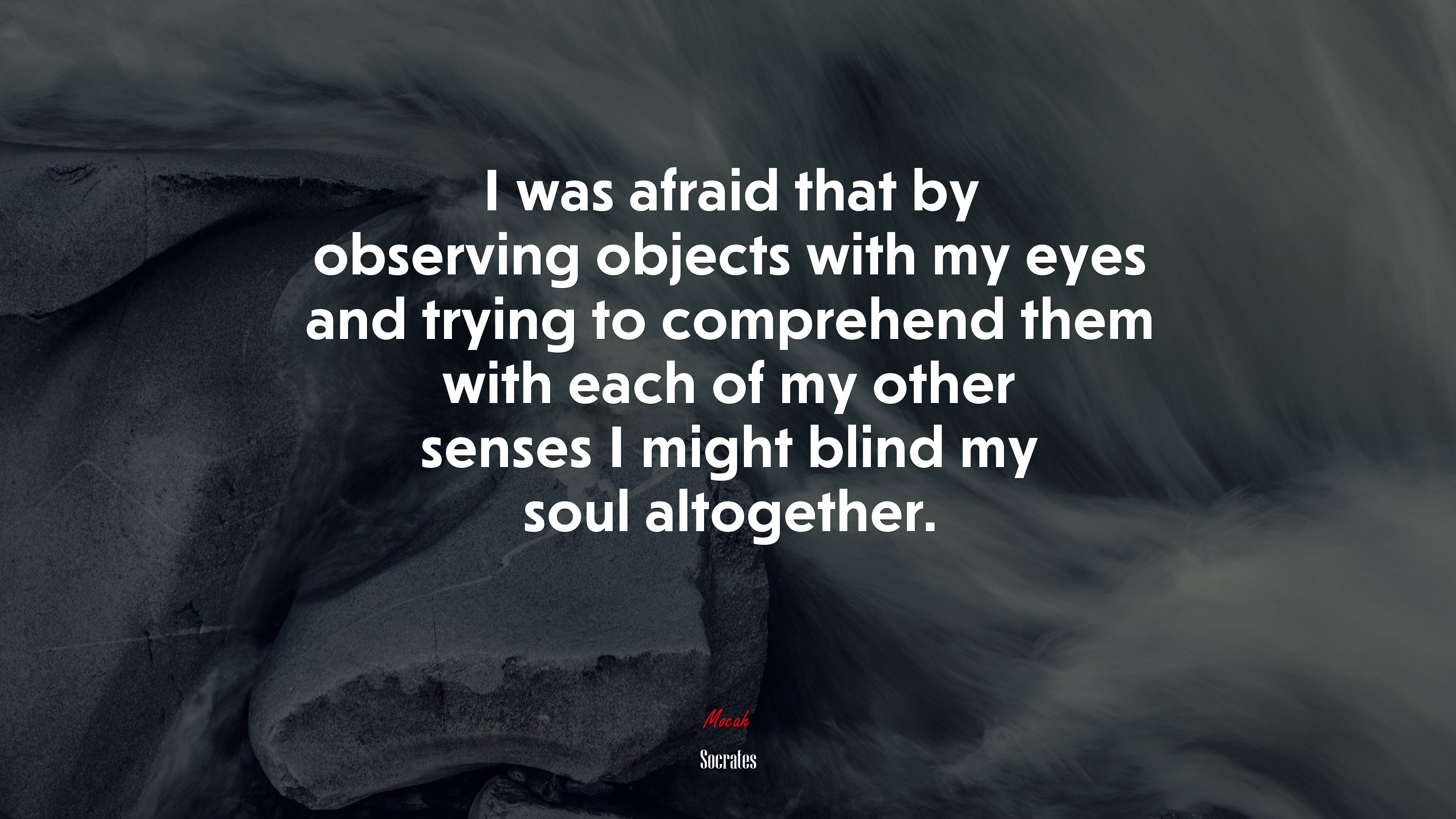 I was afraid that by observing objects with my eyes and trying to comprehend them with each of my other senses I might blind my soul altogether. | Socrates quote HD Wallpaper
