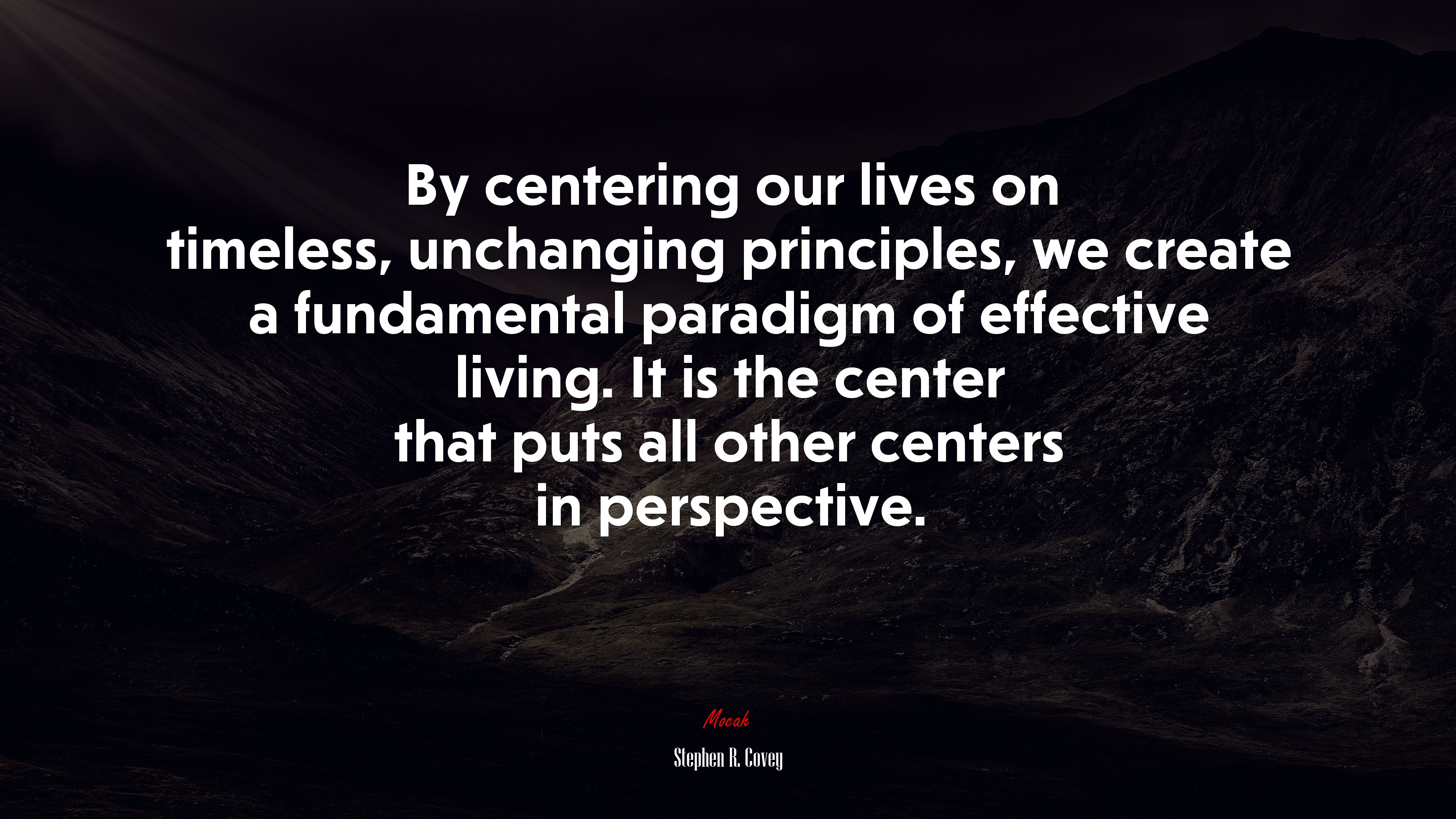 By centering our lives on timeless, unchanging principles, we create a fundamental paradigm of effective living. It is the center that puts all other centers in perspective. | Stephen R. Covey quote HD Wallpaper