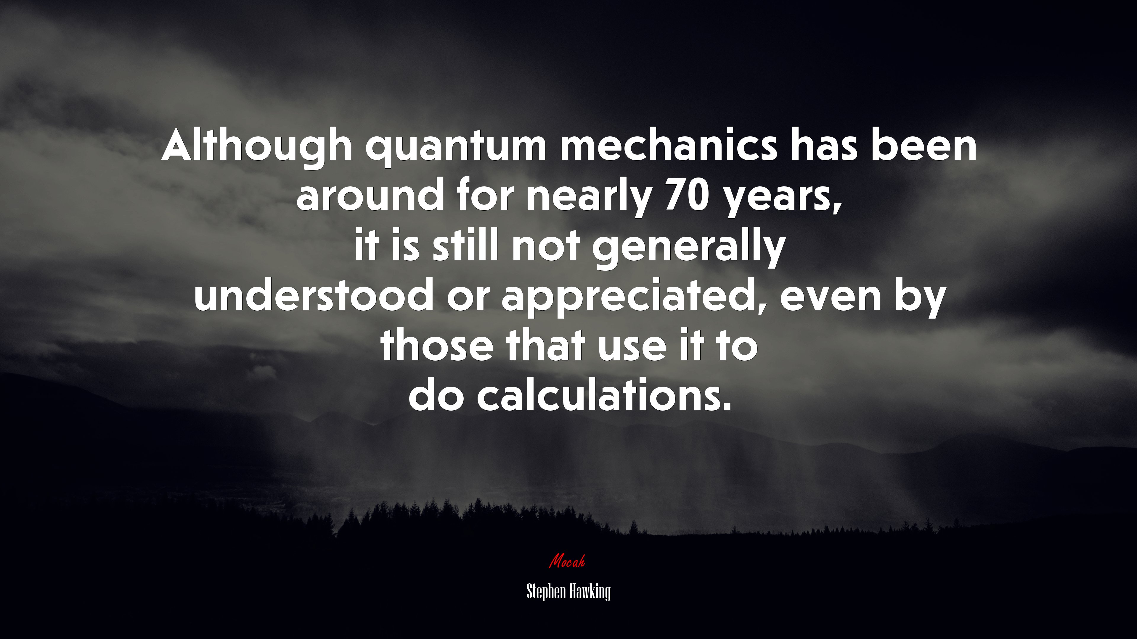 Although quantum mechanics has been around for nearly 70 years, it is still not generally understood or appreciated, even by those that use it to do calculations. | Stephen Hawking quote HD Wallpaper