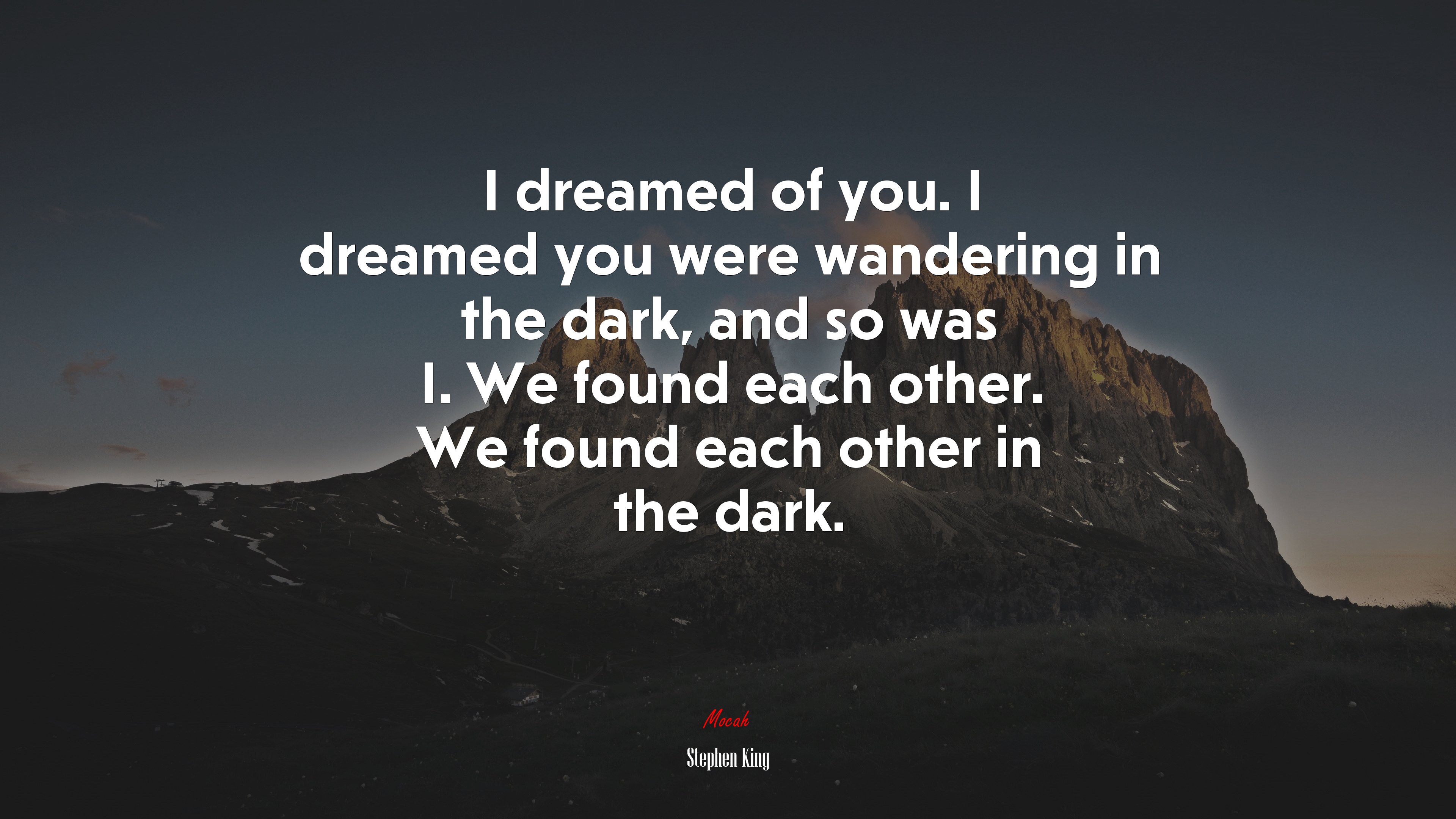 I dreamed of you. I dreamed you were wandering in the dark, and so was I. We found each other. We found each other in the dark. | Stephen King quote HD Wallpaper