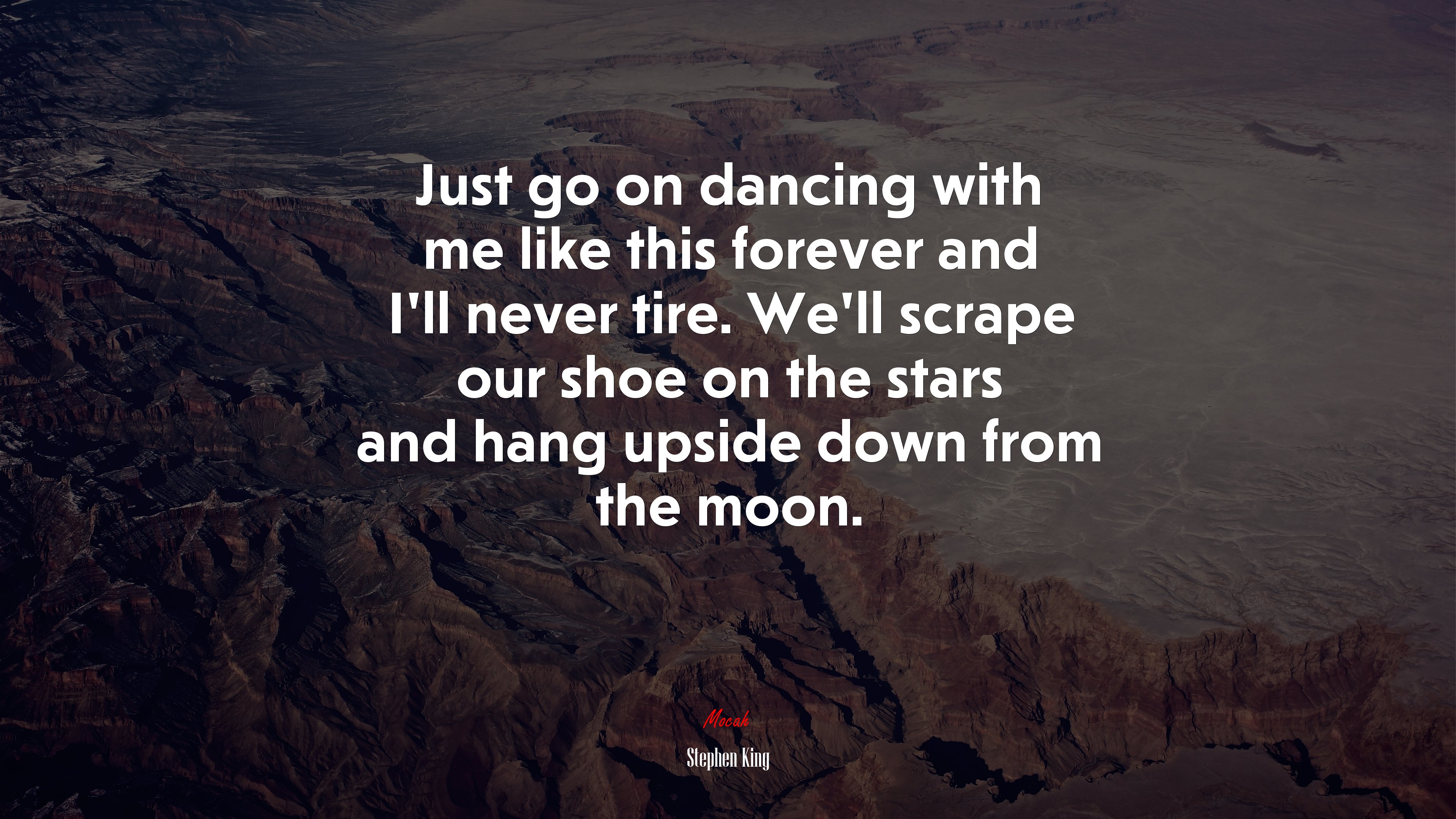 Just go on dancing with me like this forever and I’ll never tire. We’ll scrape our shoe on the stars and hang upside down from the moon. | Stephen King quote HD Wallpaper