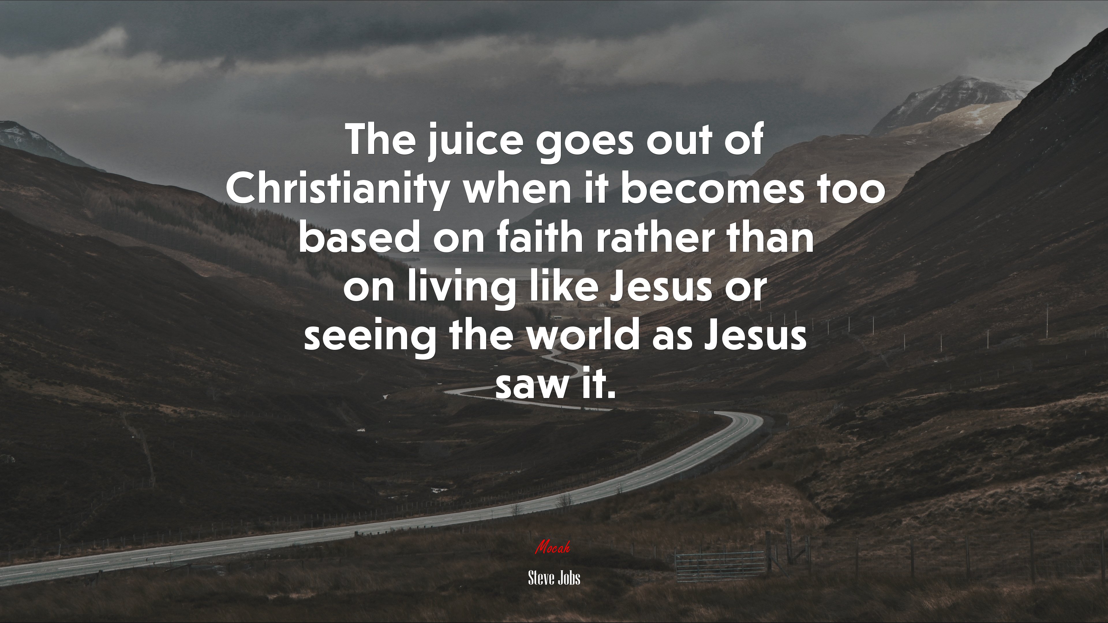 The juice goes out of Christianity when it becomes too based on faith rather than on living like Jesus or seeing the world as Jesus saw it. | Steve Jobs quote HD Wallpaper