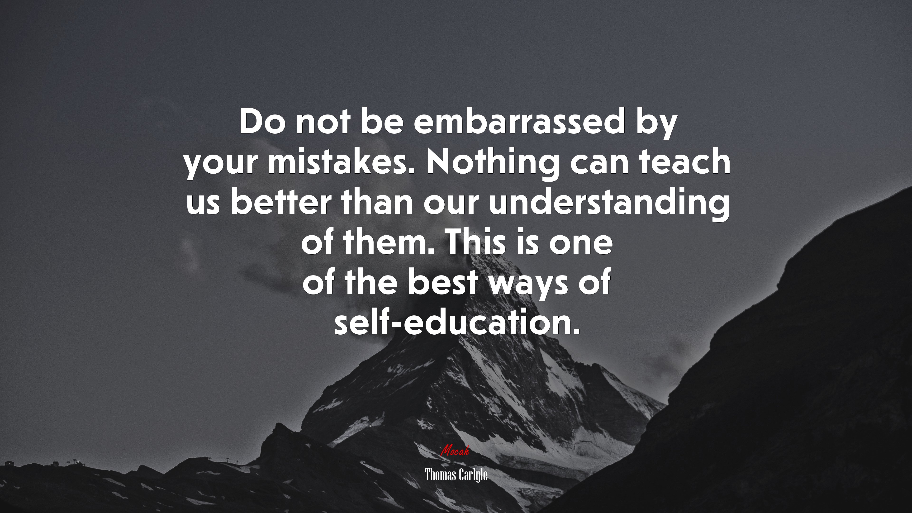 Do not be embarrassed by your mistakes. Nothing can teach us better than our understanding of them. This is one of the best ways of self-education. | Thomas Carlyle quote HD Wallpaper