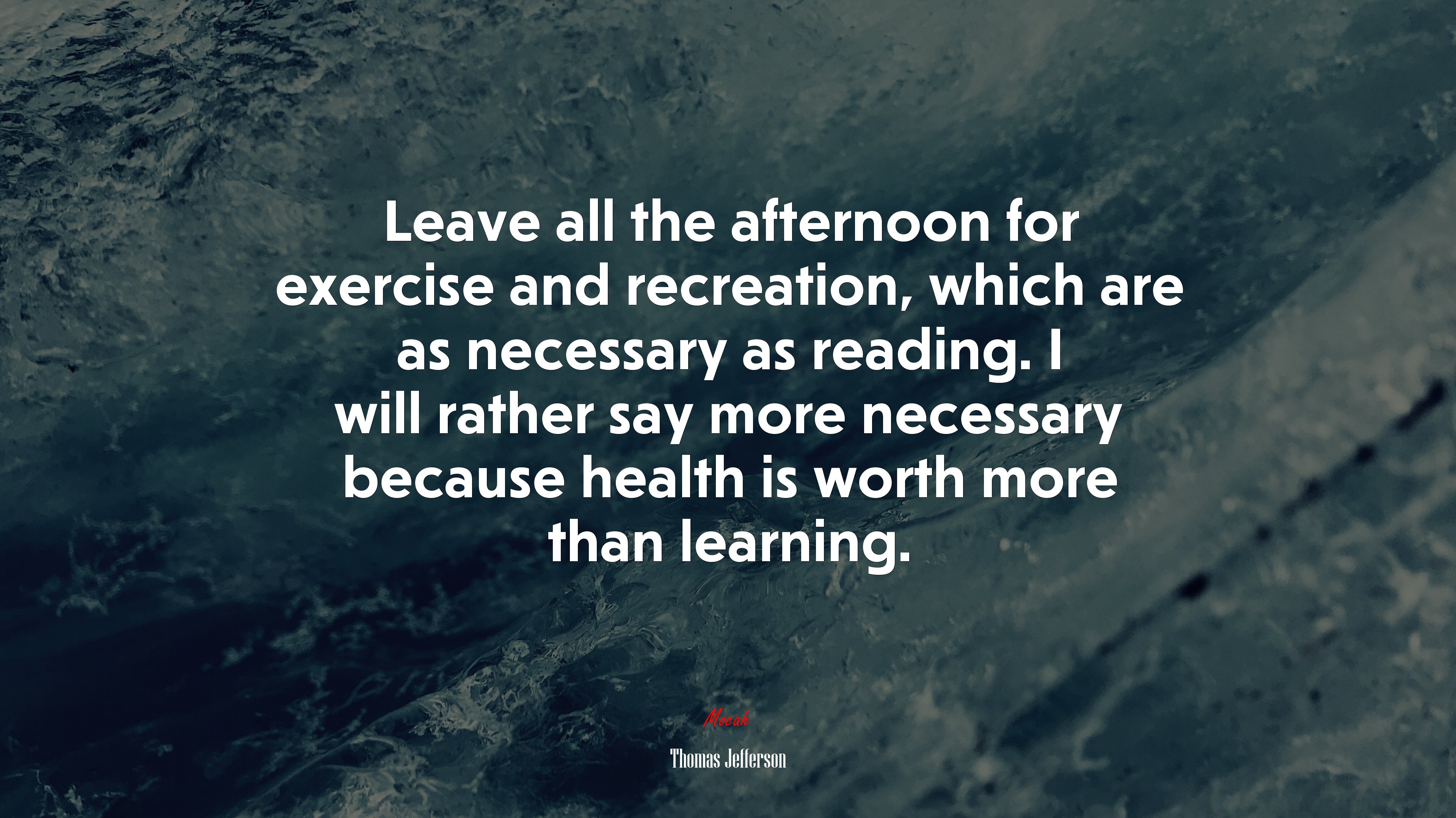 Leave all the afternoon for exercise and recreation, which are as necessary as reading. I will rather say more necessary because health is worth more than learning. | Thomas Jefferson quote HD Wallpaper