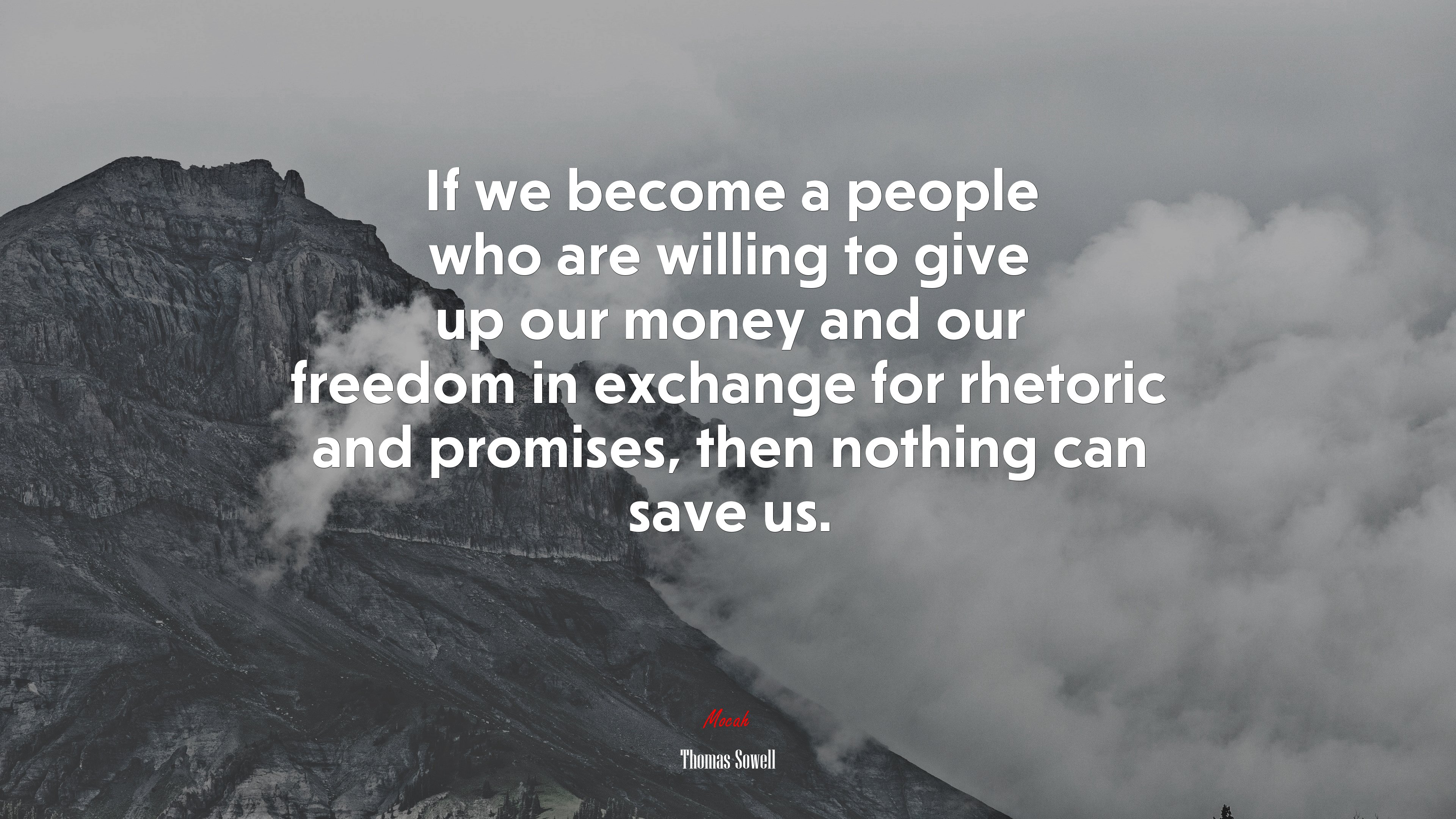 If we become a people who are willing to give up our money and our freedom in exchange for rhetoric and promises, then nothing can save us. | Thomas Sowell quote HD Wallpaper
