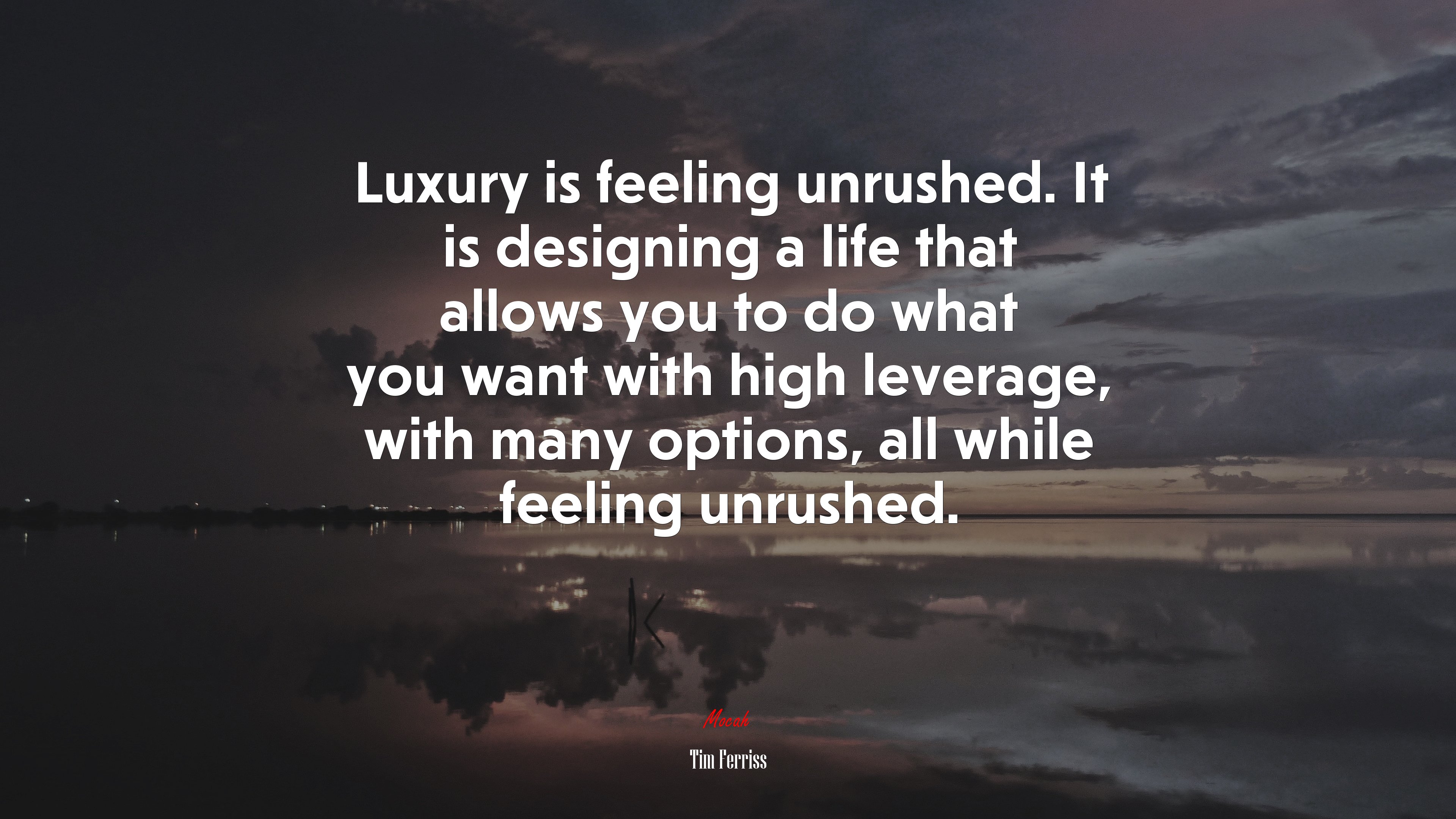 Luxury is feeling unrushed. It is designing a life that allows you to do what you want with high leverage, with many options, all while feeling unrushed. | Tim Ferriss quote HD Wallpaper