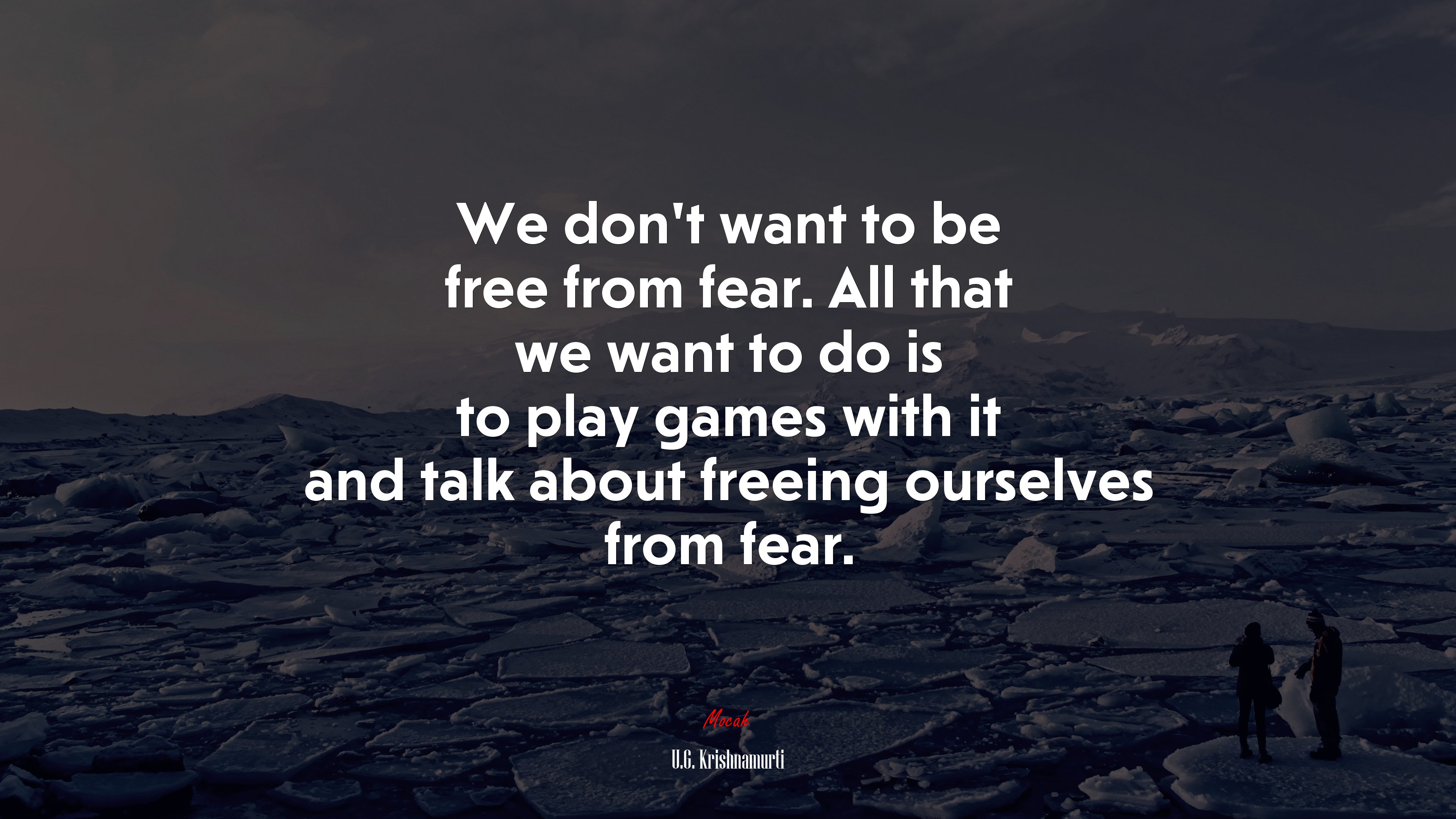 We don’t want to be free from fear. All that we want to do is to play games with it and talk about freeing ourselves from fear. | U.G. Krishnamurti quote HD Wallpaper